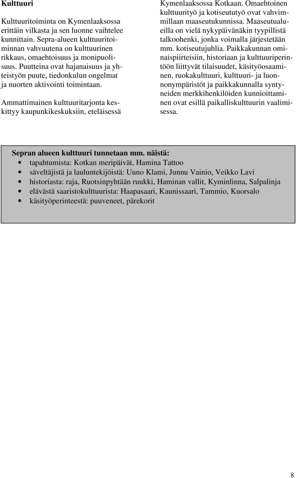 Omaehtoinen kulttuurityö ja kotiseututyö ovat vahvimmillaan maaseutukunnissa. Maaseutualueilla on vielä nykypäivänäkin tyypillistä talkoohenki, jonka voimalla järjestetään mm. kotiseutujuhlia.