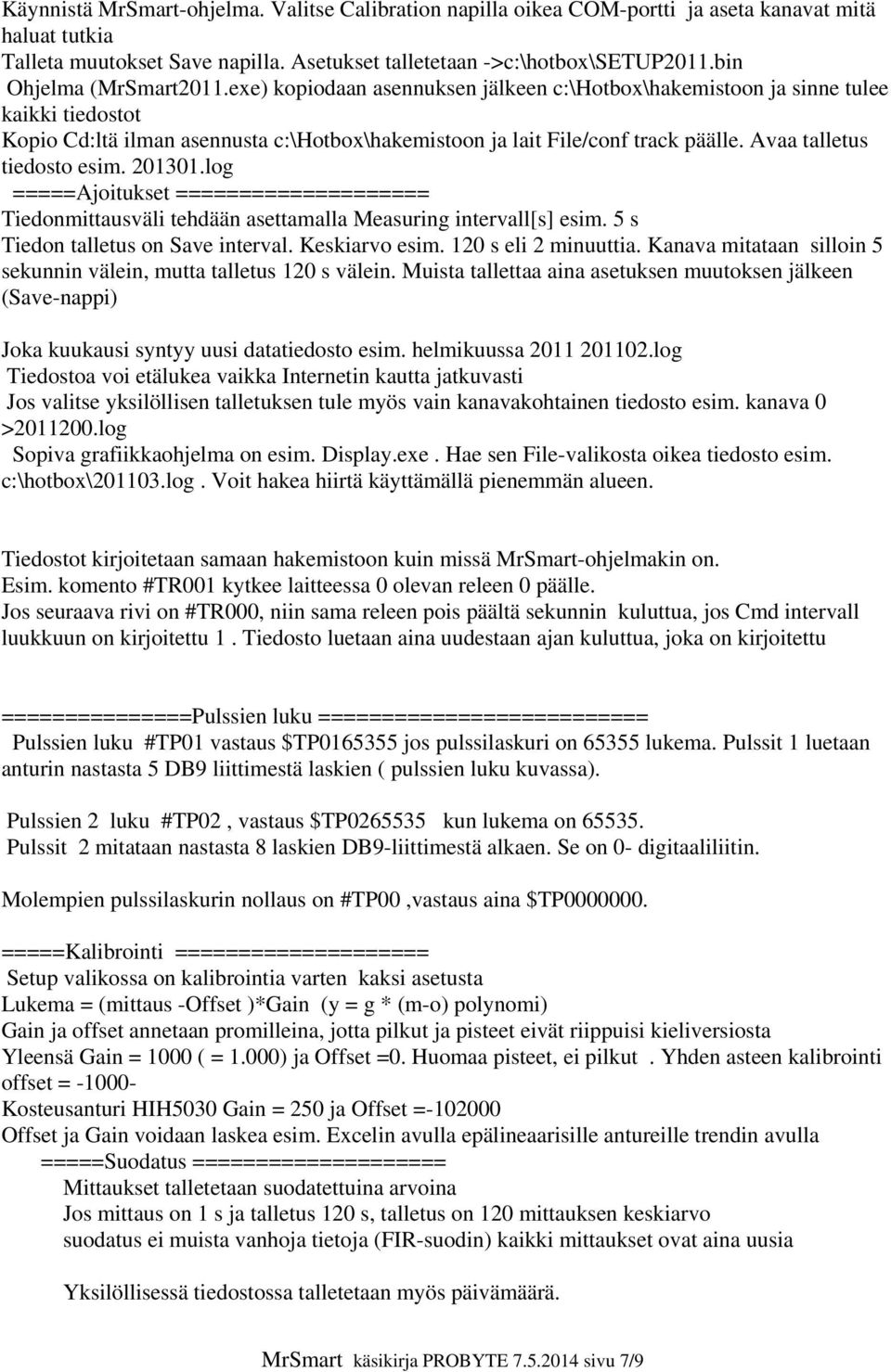 Avaa talletus tiedosto esim. 201301.log =====Ajoitukset ==================== Tiedonmittausväli tehdään asettamalla Measuring intervall[s] esim. 5 s Tiedon talletus on Save interval. Keskiarvo esim.