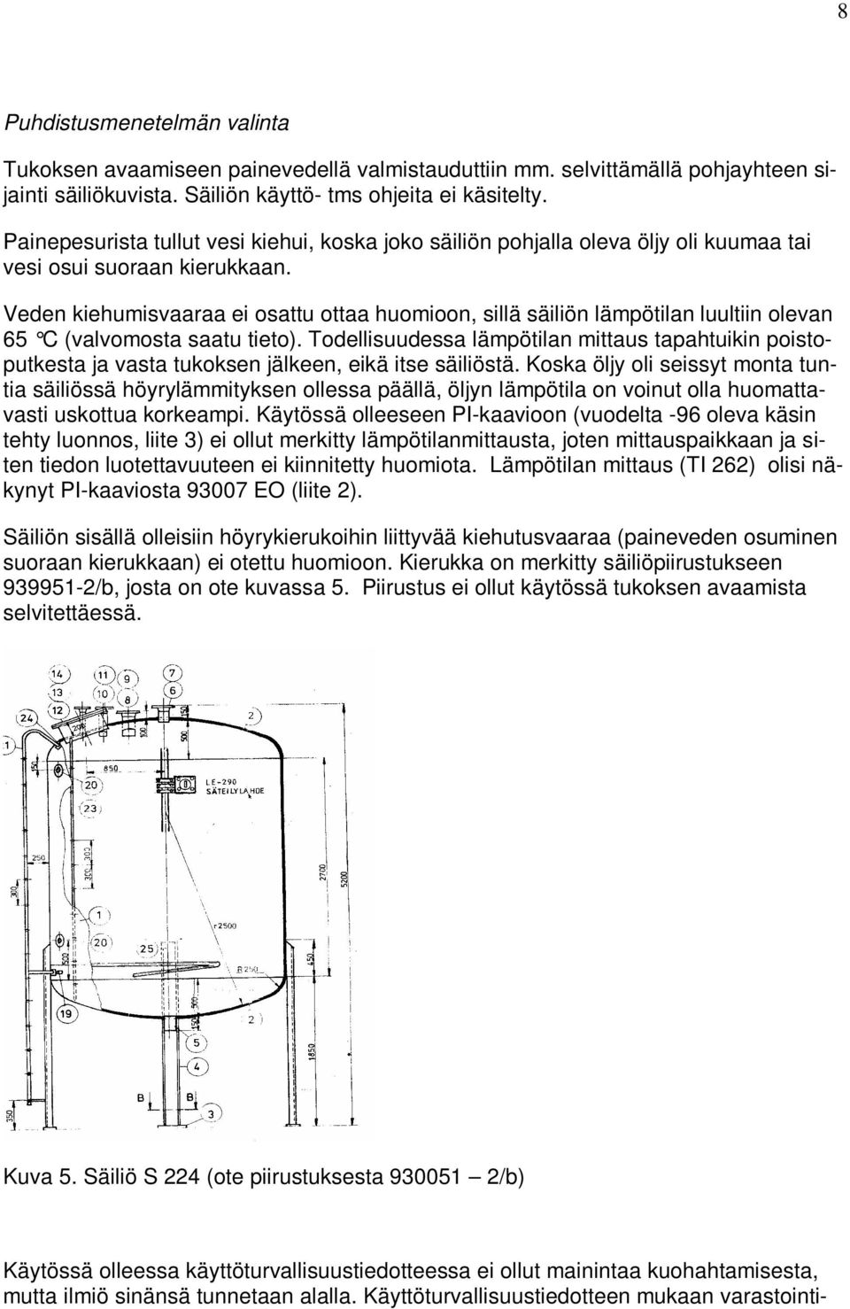 Veden kiehumisvaaraa ei osattu ottaa huomioon, sillä säiliön lämpötilan luultiin olevan 65 C (valvomosta saatu tieto).