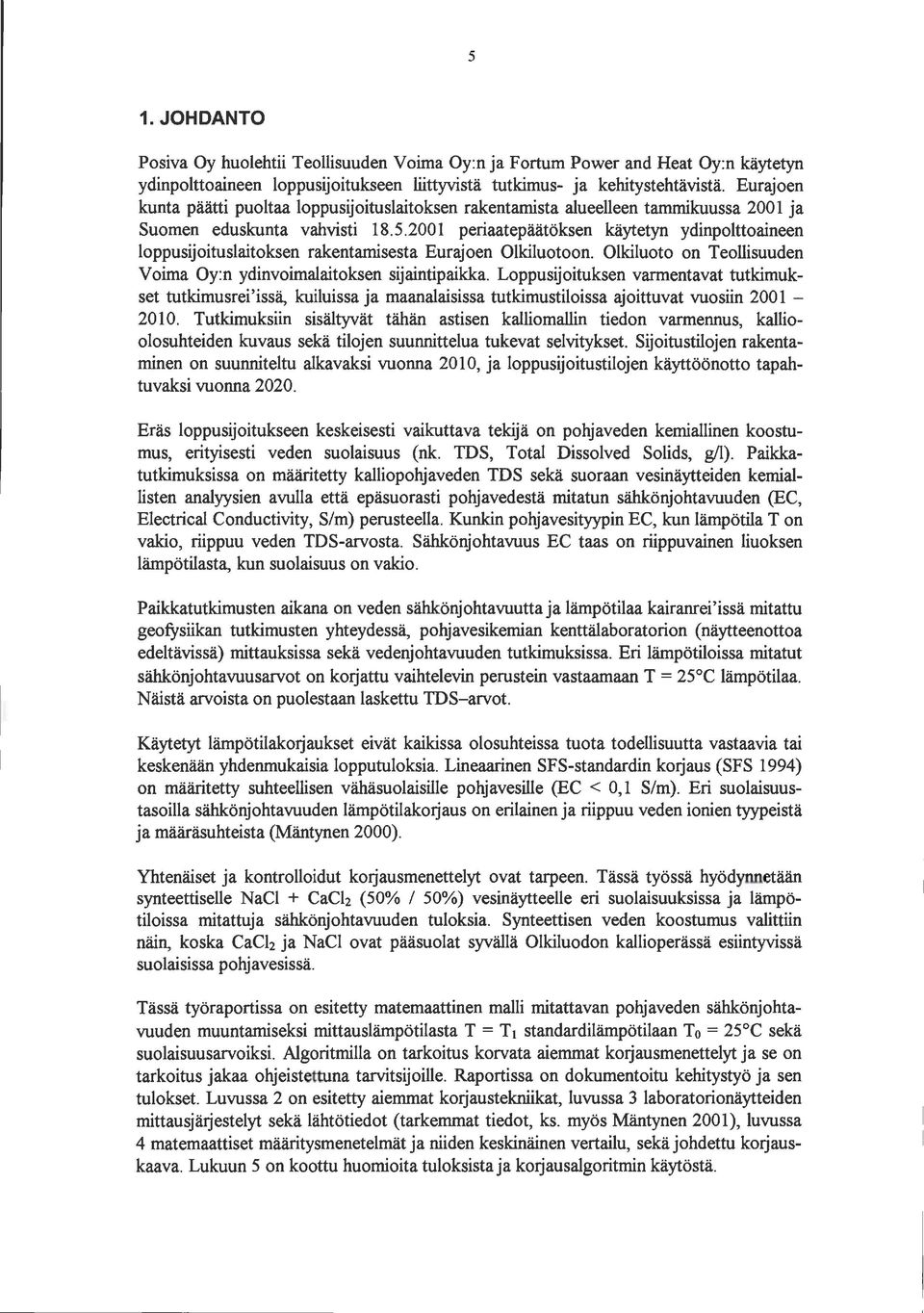 21 periaatepäätöksen käytetyn ydinpolttoaineen loppusijoituslaitoksen rakentamisesta Eurajoen Olkiluotoon. Olkiluoto on Teollisuuden Voima Oy:n ydinvoimalaitoksen sijaintipaikka.