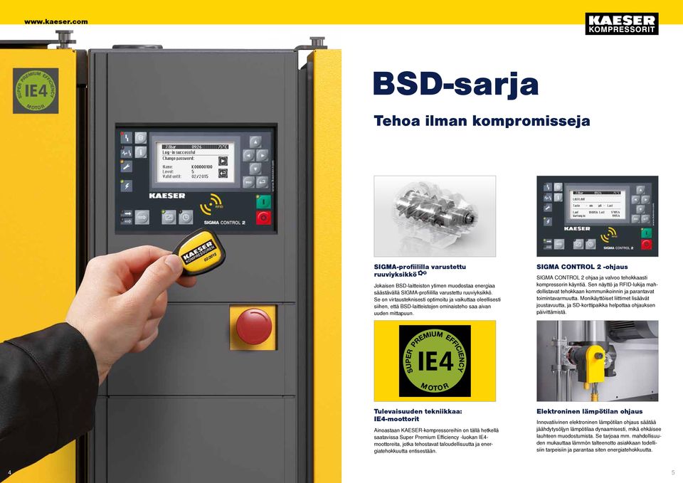 SIGMA CONTROL -ohjaus SIGMA CONTROL ohjaa ja valvoo tehokkaasti kompressorin käyntiä. Sen näyttö ja RFID-lukija mahdollistavat tehokkaan kommunikoinnin ja parantavat toimintavarmuutta.