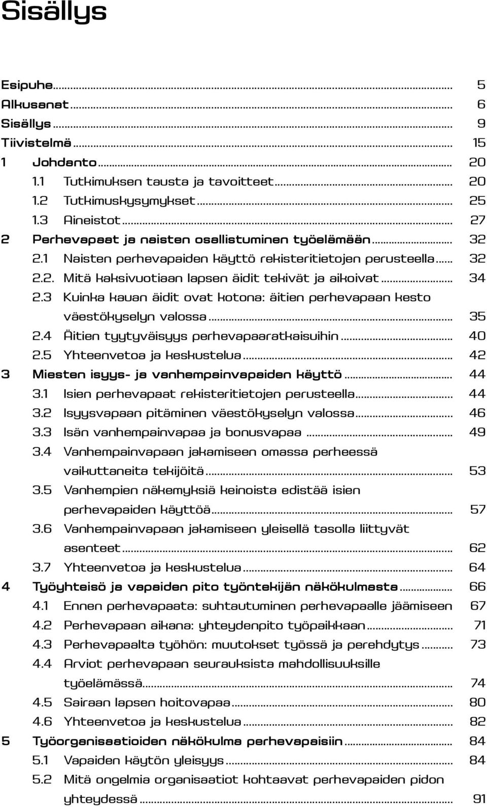 3 Kuinka kauan äidit ovat kotona: äitien perhevapaan kesto väestökyselyn valossa... 35 2.4 Äitien tyytyväisyys perhevapaaratkaisuihin... 40 2.5 Yhteenvetoa ja keskustelua.