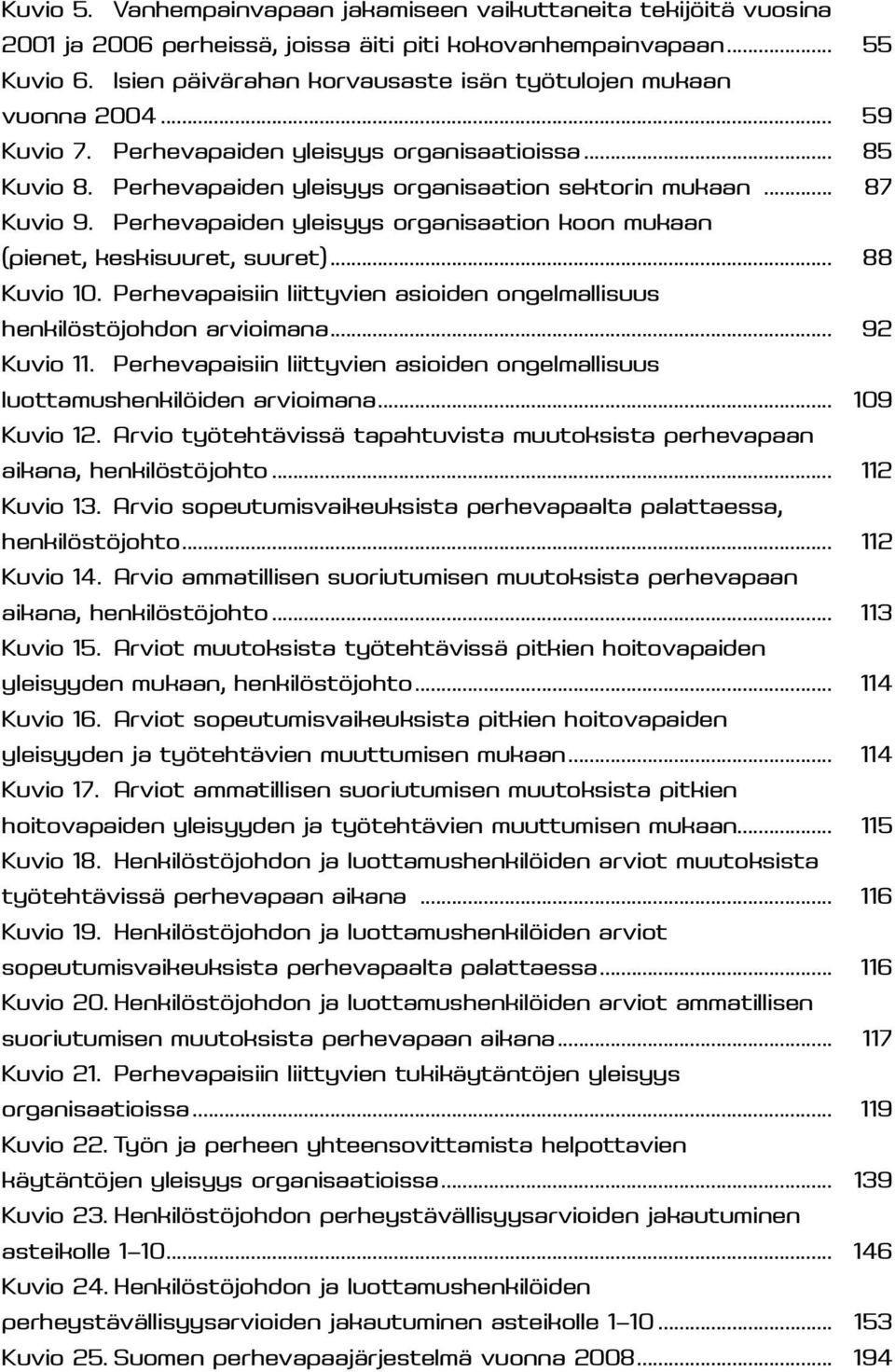 Perhevapaiden yleisyys organisaation koon mukaan (pienet, keskisuuret, suuret)... 88 Kuvio 10. Perhevapaisiin liittyvien asioiden ongelmallisuus henkilöstöjohdon arvioimana... 92 Kuvio 11.