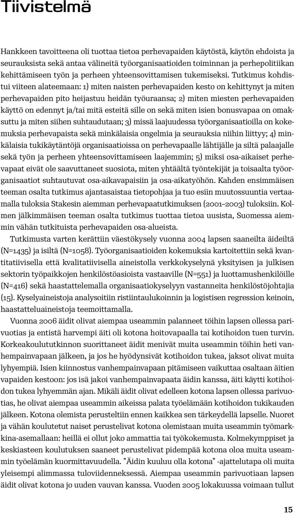 Tutkimus kohdistui viiteen alateemaan: 1) miten naisten perhevapaiden kesto on kehittynyt ja miten perhevapaiden pito heijastuu heidän työuraansa; 2) miten miesten perhevapaiden käyttö on edennyt