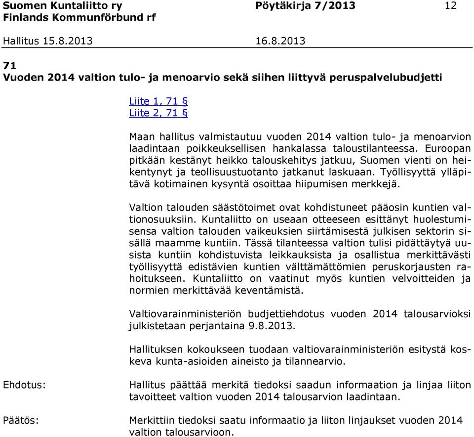 Euroopan pitkään kestänyt heikko talouskehitys jatkuu, Suomen vienti on heikentynyt ja teollisuustuotanto jatkanut laskuaan. Työllisyyttä ylläpitävä kotimainen kysyntä osoittaa hiipumisen merkkejä.