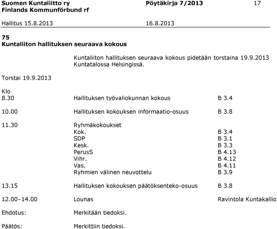 30 Hallituksen työvaliokunnan kokous B 3.4 10.00 Hallituksen kokouksen informaatio-osuus B 3.8 11.30 Ryhmäkokoukset Kok. B 3.4 SDP B 3.