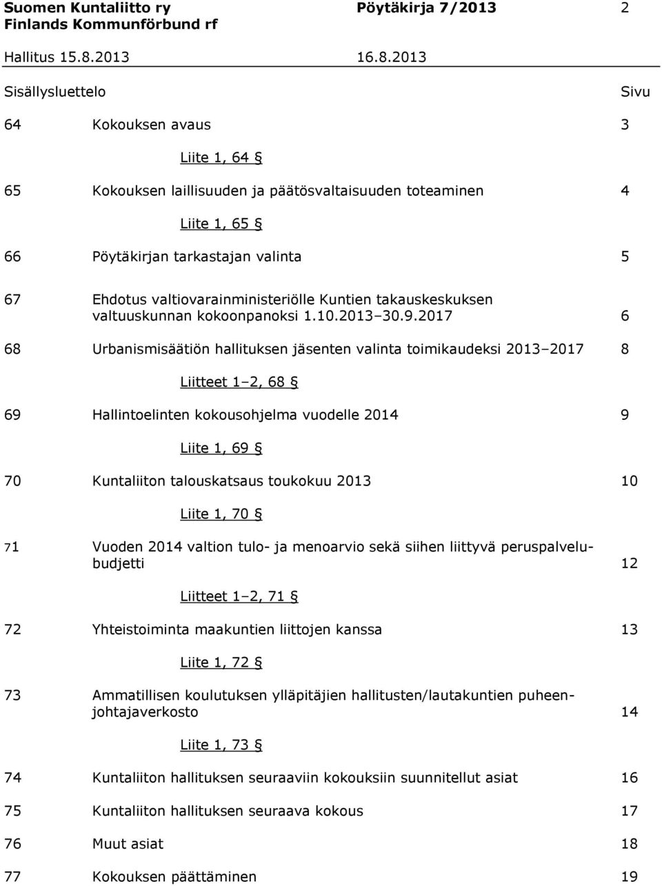 2017 6 68 Urbanismisäätiön hallituksen jäsenten valinta toimikaudeksi 2013 2017 8 Liitteet 1 2, 68 69 Hallintoelinten kokousohjelma vuodelle 2014 9 Liite 1, 69 70 Kuntaliiton talouskatsaus toukokuu