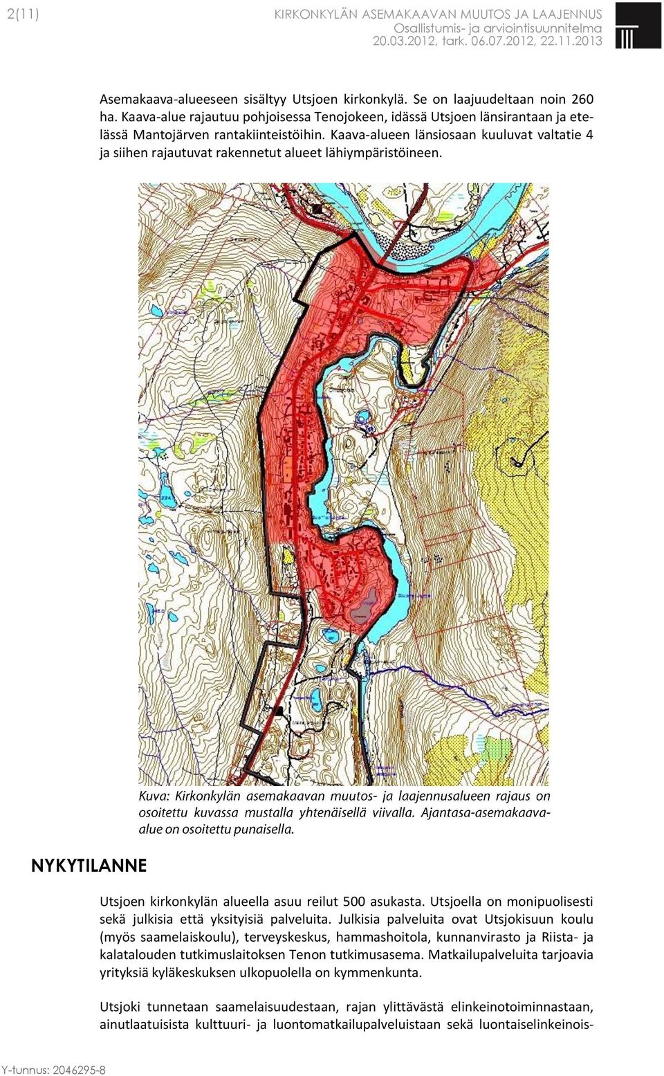 Kaava-alueen länsiosaan kuuluvat valtatie 4 ja siihen rajautuvat rakennetut alueet lähiympäristöineen. NYKYTILANNE Utsjoen kirkonkylän alueella asuu reilut 500 asukasta.