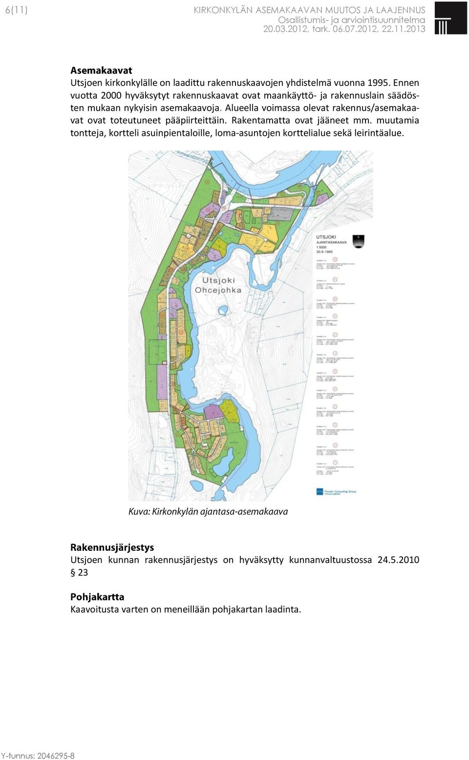 Alueella voimassa olevat rakennus/asemakaavat ovat toteutuneet pääpiirteittäin. Rakentamatta ovat jääneet mm.