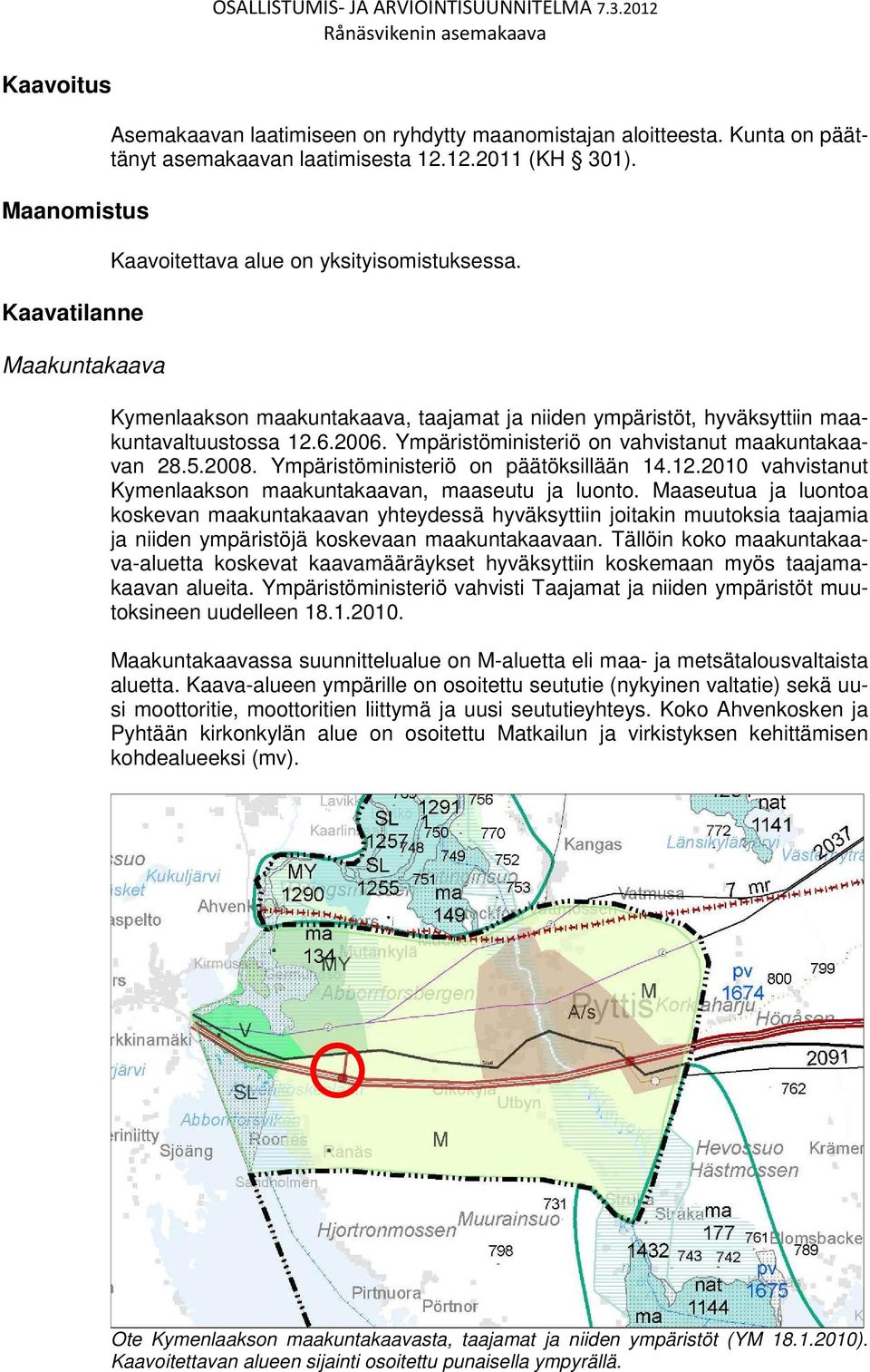 Kymenlaakson maakuntakaava, taajamat ja niiden ympäristöt, hyväksyttiin maakuntavaltuustossa 12.6.2006. Ympäristöministeriö on vahvistanut maakuntakaavan 28.5.2008.