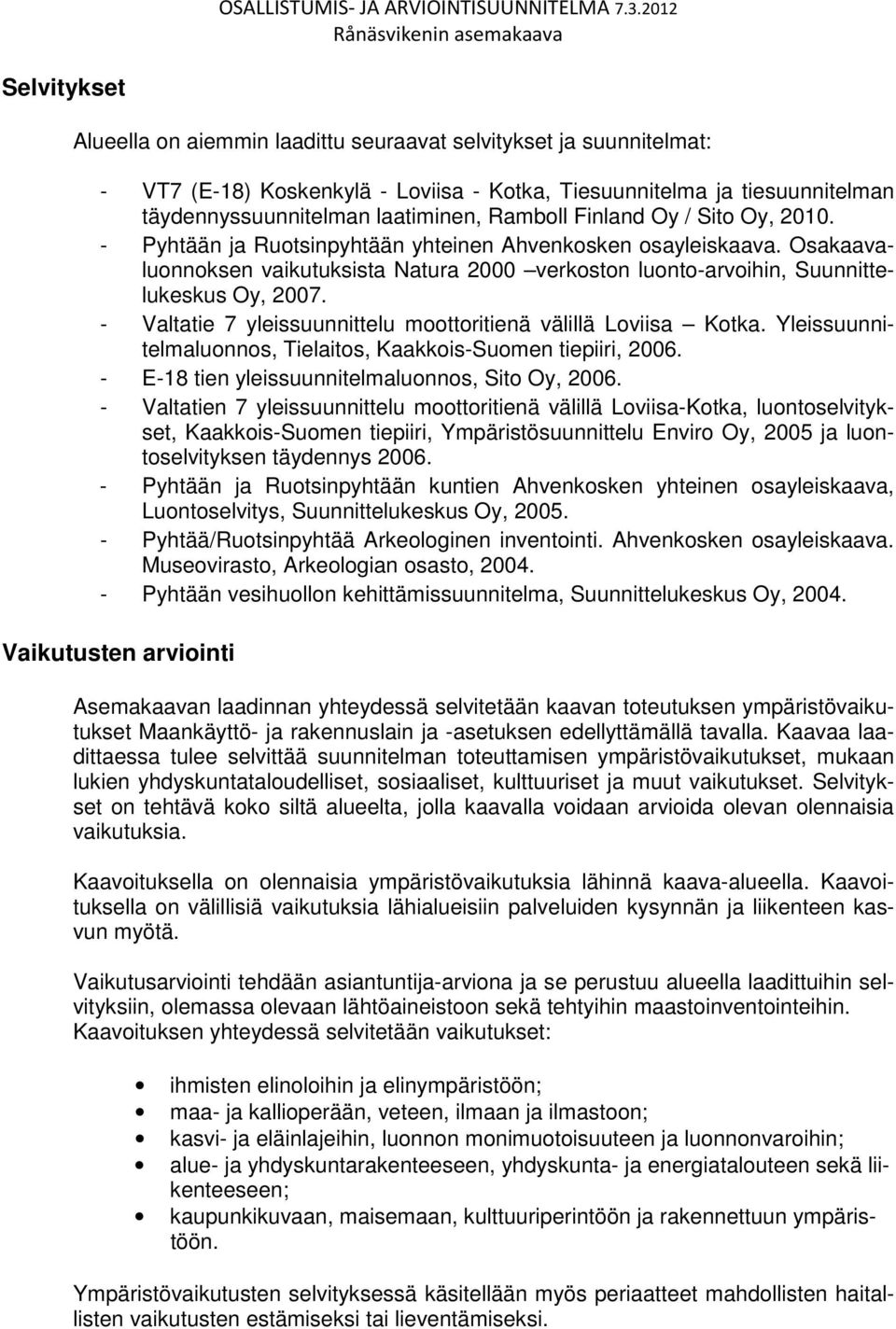 Ramboll Finland Oy / Sito Oy, 2010. - Pyhtään ja Ruotsinpyhtään yhteinen Ahvenkosken osayleiskaava. Osakaavaluonnoksen vaikutuksista Natura 2000 verkoston luonto-arvoihin, Suunnittelukeskus Oy, 2007.