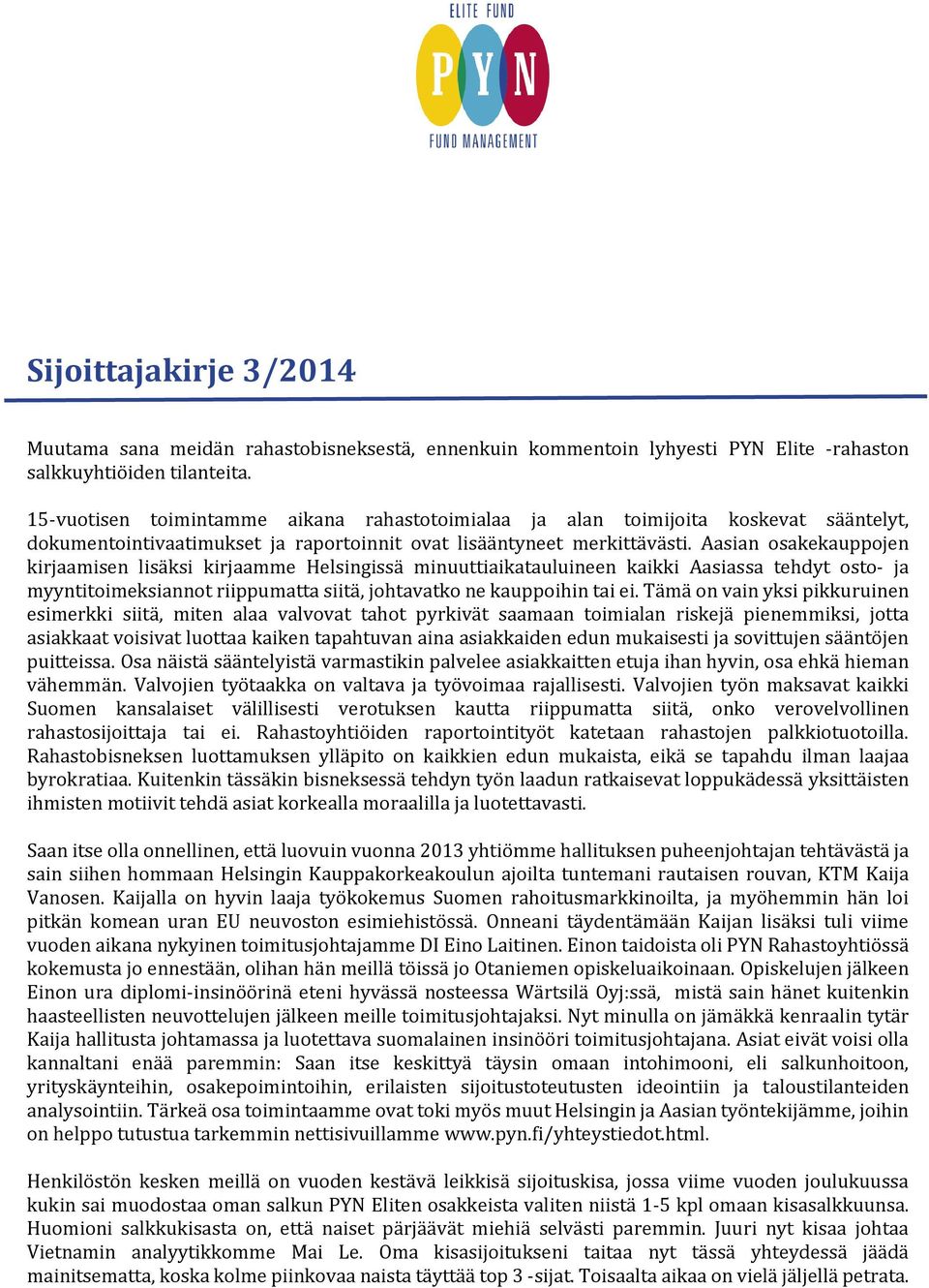 Aasian osakekauppojen kirjaamisen lisäksi kirjaamme Helsingissä minuuttiaikatauluineen kaikki Aasiassa tehdyt osto- ja myyntitoimeksiannot riippumatta siitä, johtavatko ne kauppoihin tai ei.
