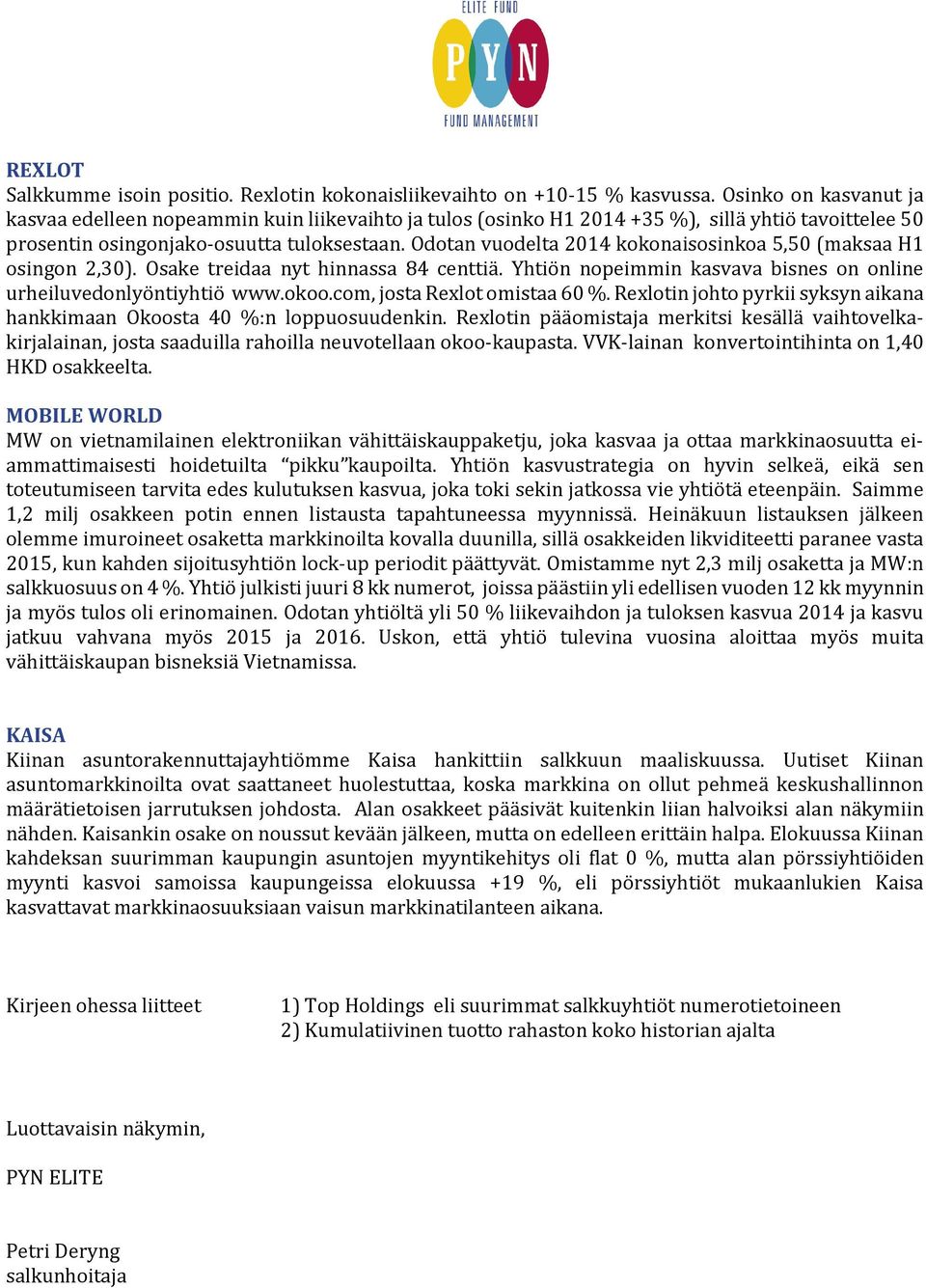 Odotan vuodelta 2014 kokonaisosinkoa 5,50 (maksaa H1 osingon 2,30). Osake treidaa nyt hinnassa 84 centtiä. Yhtiön nopeimmin kasvava bisnes on online urheiluvedonlyöntiyhtiö www.okoo.