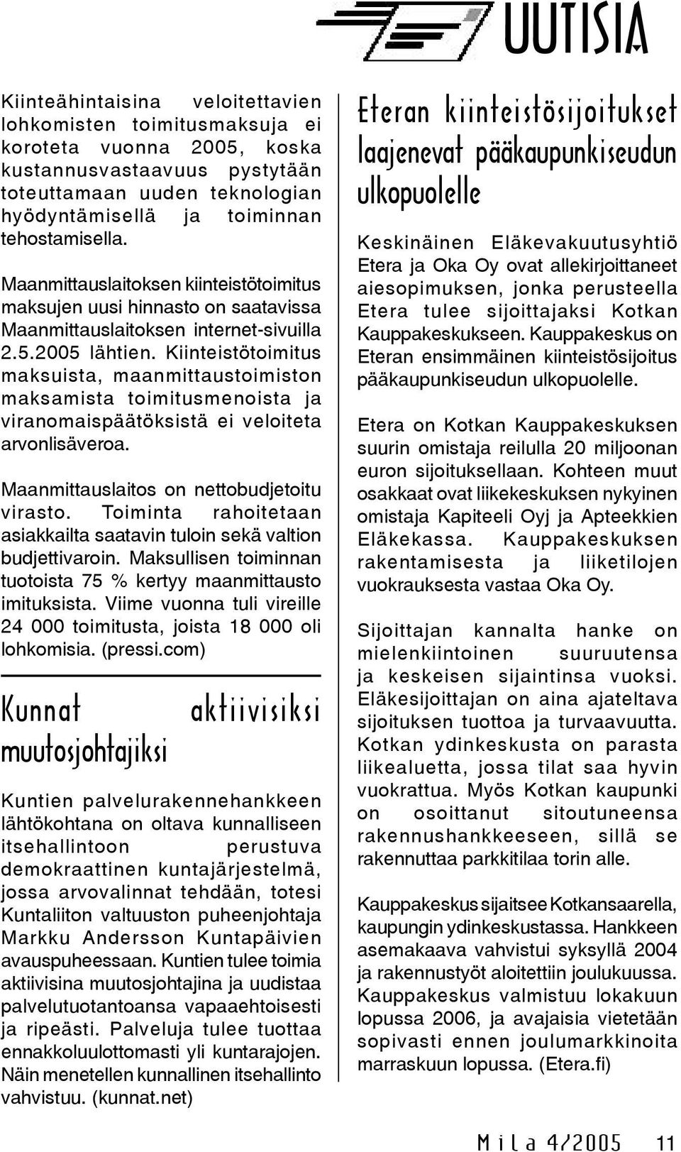 Kiinteistötoimitus maksuista, maanmittaustoimiston maksamista toimitusmenoista ja viranomaispäätöksistä ei veloiteta arvonlisäveroa. Maanmittauslaitos on nettobudjetoitu virasto.