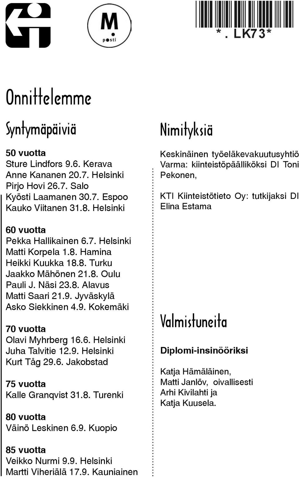 Jyväskylä Asko Siekkinen 4.9. Kokemäki 70 vuotta Olavi Myhrberg 16.6. Helsinki Juha Talvitie 12.9. Helsinki Kurt Tåg 29.6. Jakobstad 75 vuotta Kalle Granqvist 31.8. Turenki 80 vuotta Väinö Leskinen 6.