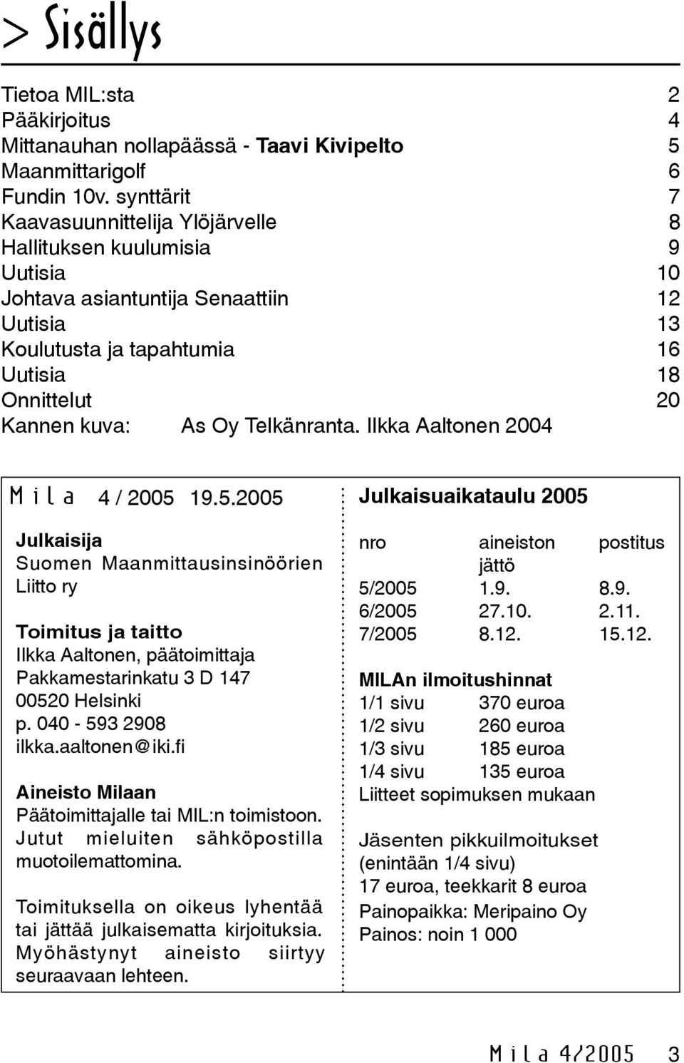 Telkänranta. Ilkka Aaltonen 2004 Mila 4 / 2005 19.5.2005 Julkaisija Suomen Maanmittausinsinöörien Liitto ry Toimitus ja taitto Ilkka Aaltonen, päätoimittaja Pakkamestarinkatu 3 D 147 00520 Helsinki p.