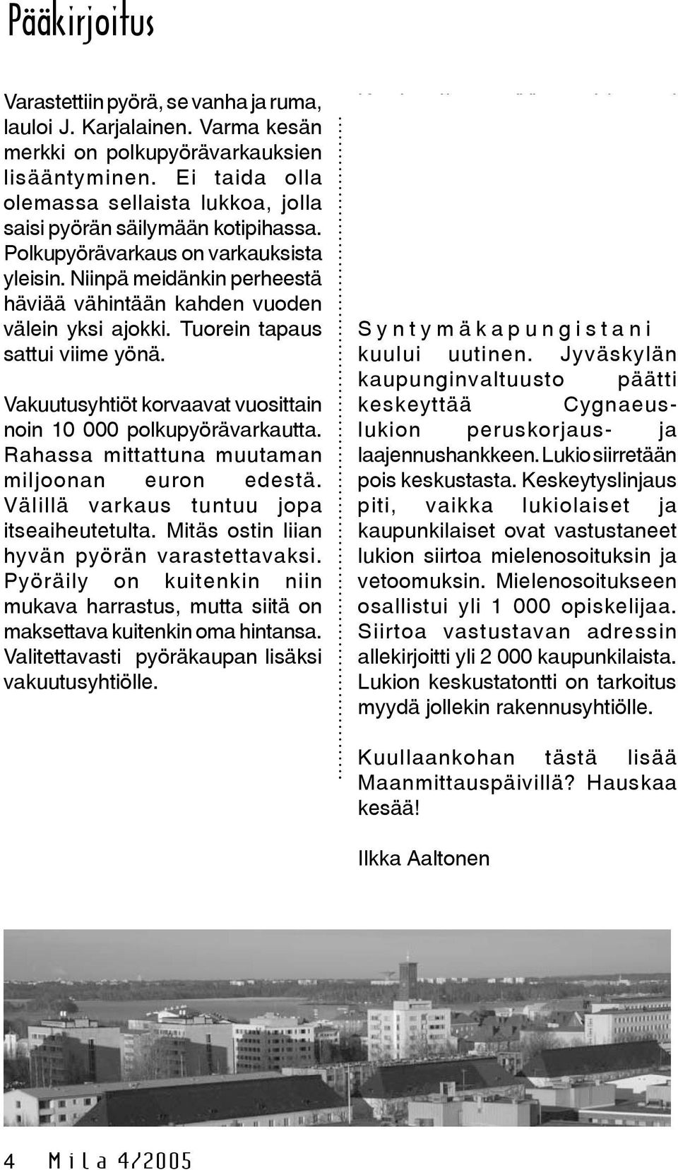 Niinpä meidänkin perheestä häviää vähintään kahden vuoden välein yksi ajokki. Tuorein tapaus sattui viime yönä. Vakuutusyhtiöt korvaavat vuosittain noin 10 000 polkupyörävarkautta.