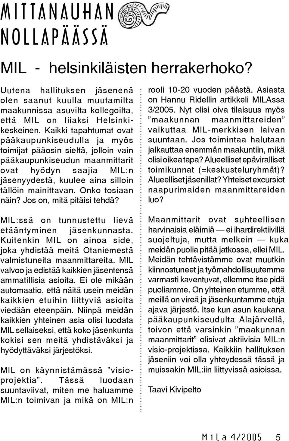 Onko tosiaan näin? Jos on, mitä pitäisi tehdä? MIL:ssä on tunnustettu lievä etääntyminen jäsenkunnasta. Kuitenkin MIL on ainoa side, joka yhdistää meitä Otaniemestä valmistuneita maanmittareita.