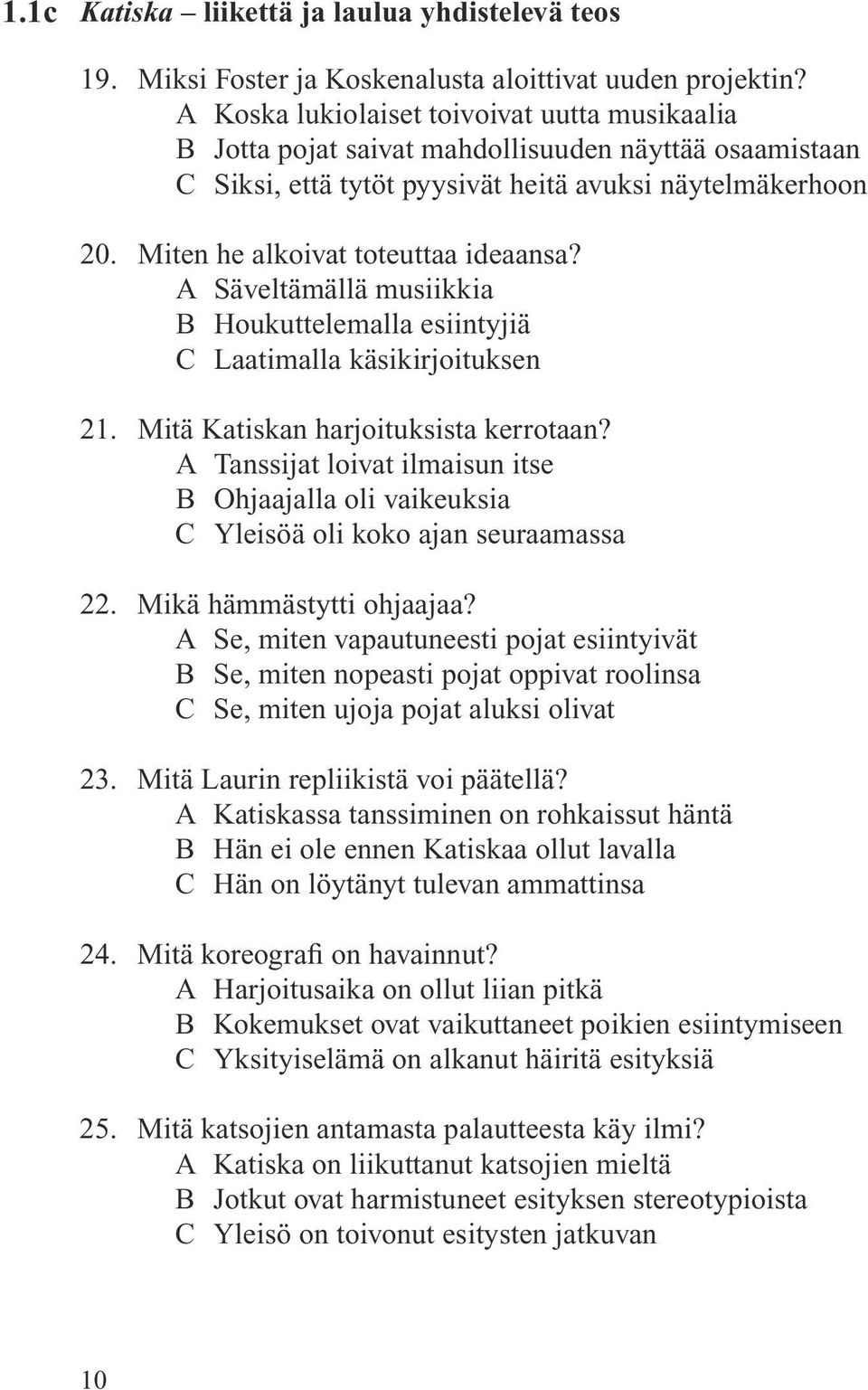 Miten he alkoivat toteuttaa ideaansa? A Säveltämällä musiikkia B Houkuttelemalla esiintyjiä C Laatimalla käsikirjoituksen 21. Mitä Katiskan harjoituksista kerrotaan?