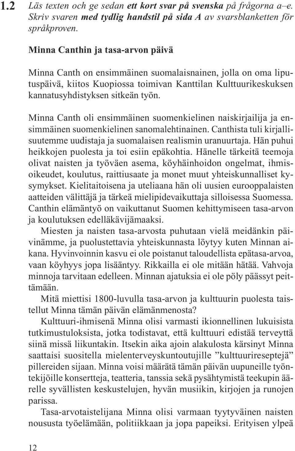 Minna Canth oli ensimmäinen suomenkielinen naiskirjailija ja ensimmäinen suomenkielinen sanomalehtinainen. Canthista tuli kirjallisuutemme uudistaja ja suomalaisen realismin uranuurtaja.