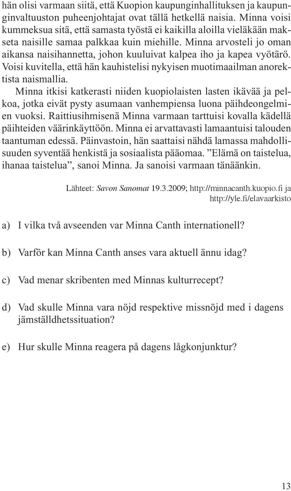 Minna arvosteli jo oman aikansa naisihannetta, johon kuuluivat kalpea iho ja kapea vyötärö. Voisi kuvitella, että hän kauhistelisi nykyisen muotimaailman anorektista naismallia.