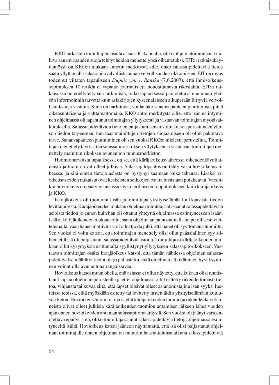 EIT on myös todennut viitaten tapaukseen Dupuis ym. v. Ranska (7.6.2007), että ihmisoikeussopimuksen 10 artikla ei vapauta journalisteja noudattamasta rikoslakia.