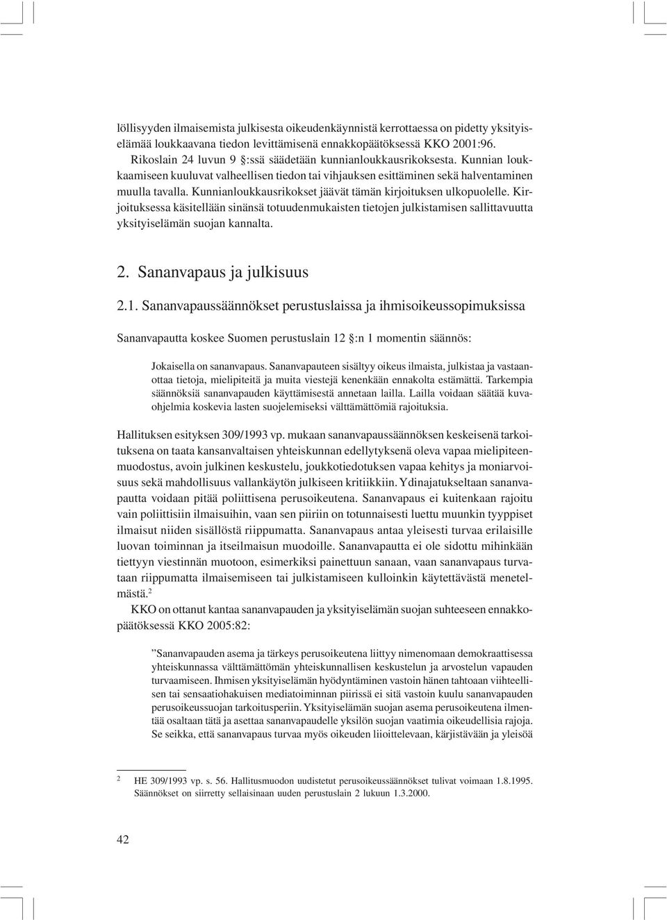 Kunnianloukkausrikokset jäävät tämän kirjoituksen ulkopuolelle. Kirjoituksessa käsitellään sinänsä totuudenmukaisten tietojen julkistamisen sallittavuutta yksityiselämän suojan kannalta. 2.