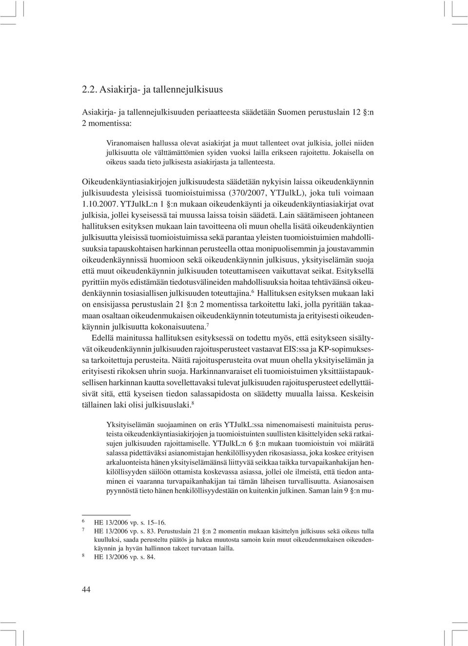 Oikeudenkäyntiasiakirjojen julkisuudesta säädetään nykyisin laissa oikeudenkäynnin julkisuudesta yleisissä tuomioistuimissa (370/2007,