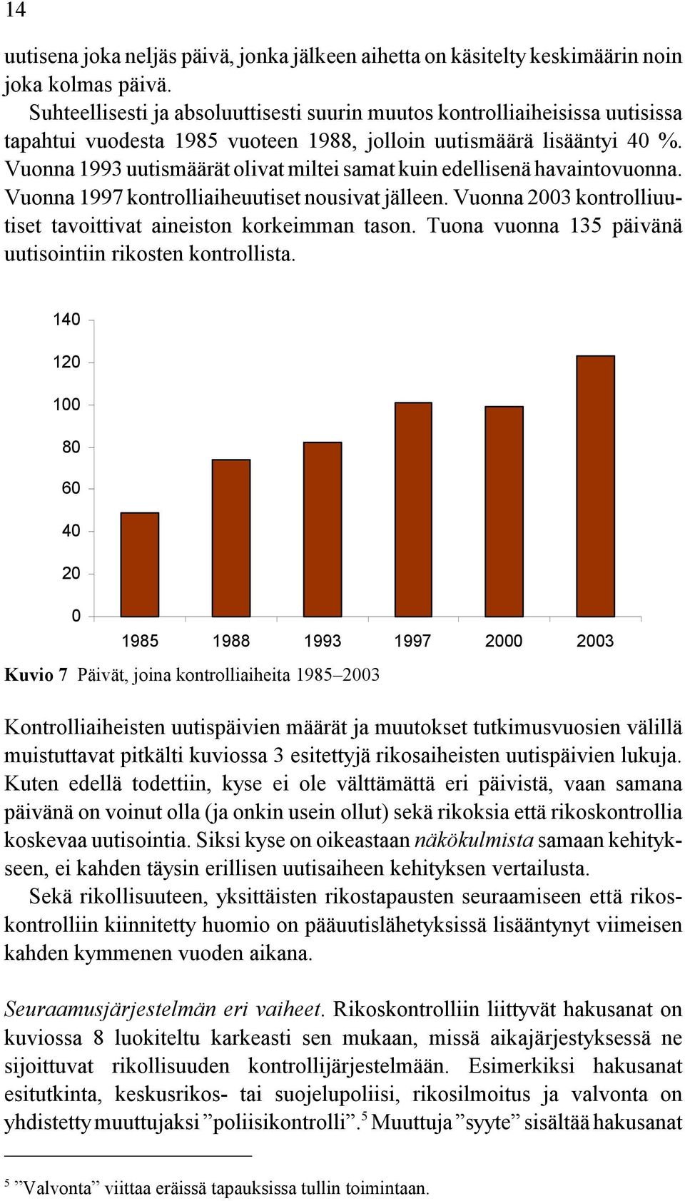 Vuonna 1993 uutismäärät olivat miltei samat kuin edellisenä havaintovuonna. Vuonna 1997 kontrolliaiheuutiset nousivat jälleen. Vuonna 2003 kontrolliuutiset tavoittivat aineiston korkeimman tason.