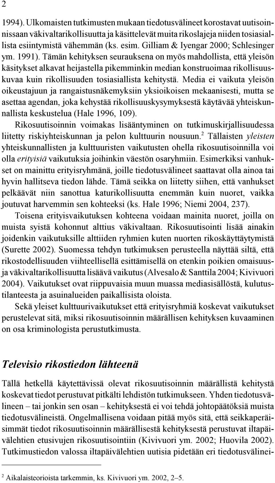 Tämän kehityksen seurauksena on myös mahdollista, että yleisön käsitykset alkavat heijastella pikemminkin median konstruoimaa rikollisuuskuvaa kuin rikollisuuden tosiasiallista kehitystä.