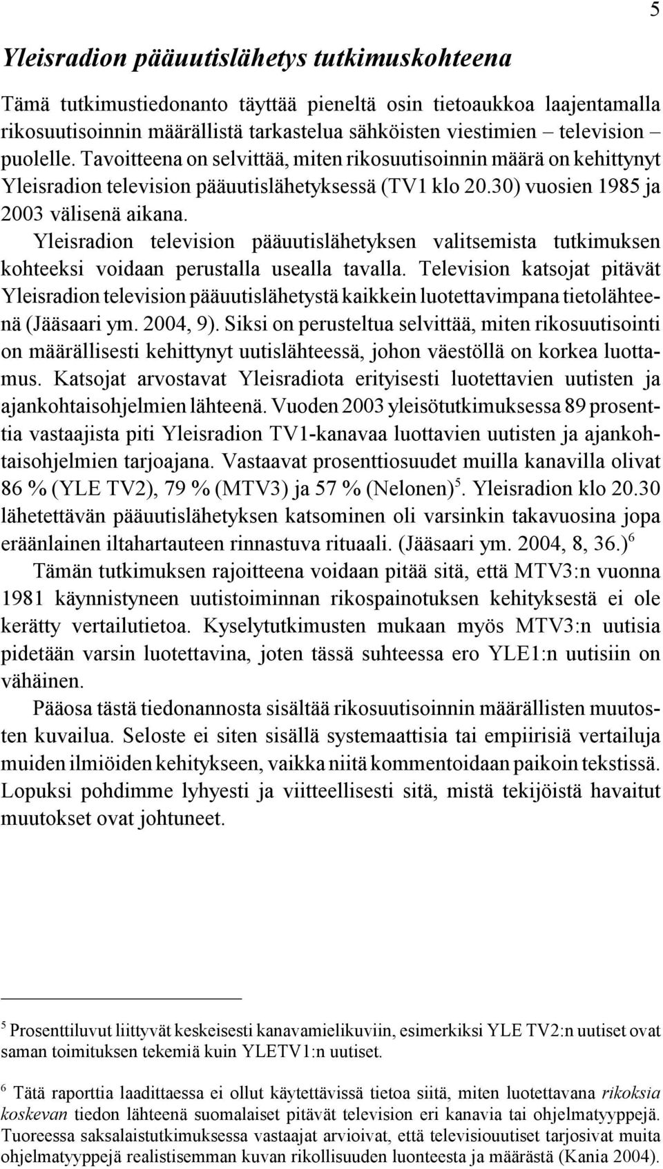 Yleisradion television pääuutislähetyksen valitsemista tutkimuksen kohteeksi voidaan perustalla usealla tavalla.