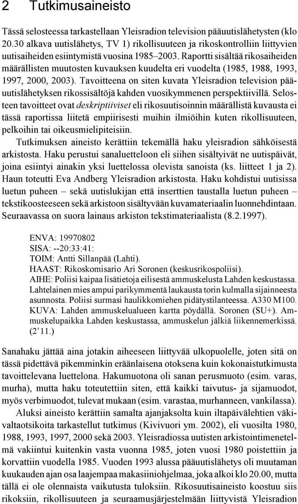 Raportti sisältää rikosaiheiden määrällisten muutosten kuvauksen kuudelta eri vuodelta (1985, 1988, 1993, 1997, 2000, 2003).