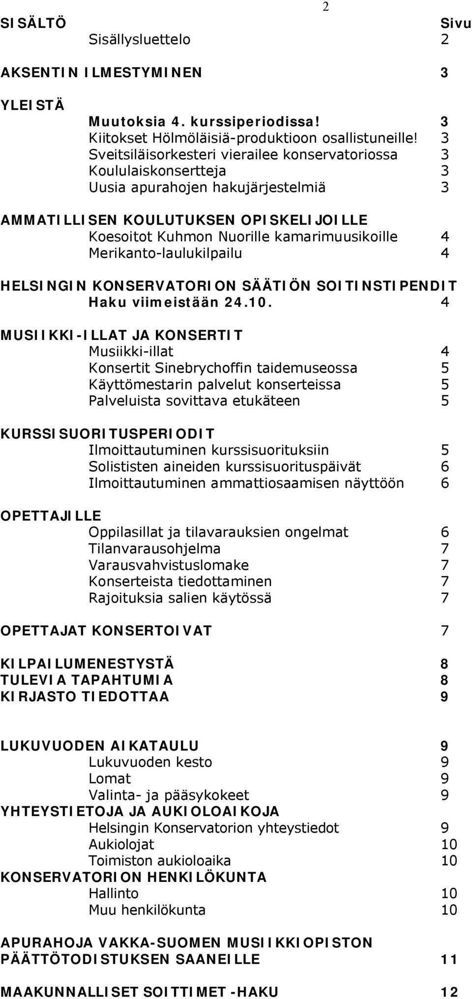 Merikanto-laulukilpailu 4 HELSINGIN KONSERVATORION SÄÄTIÖN SOITINSTIPENDIT Haku viimeistään 24.10.