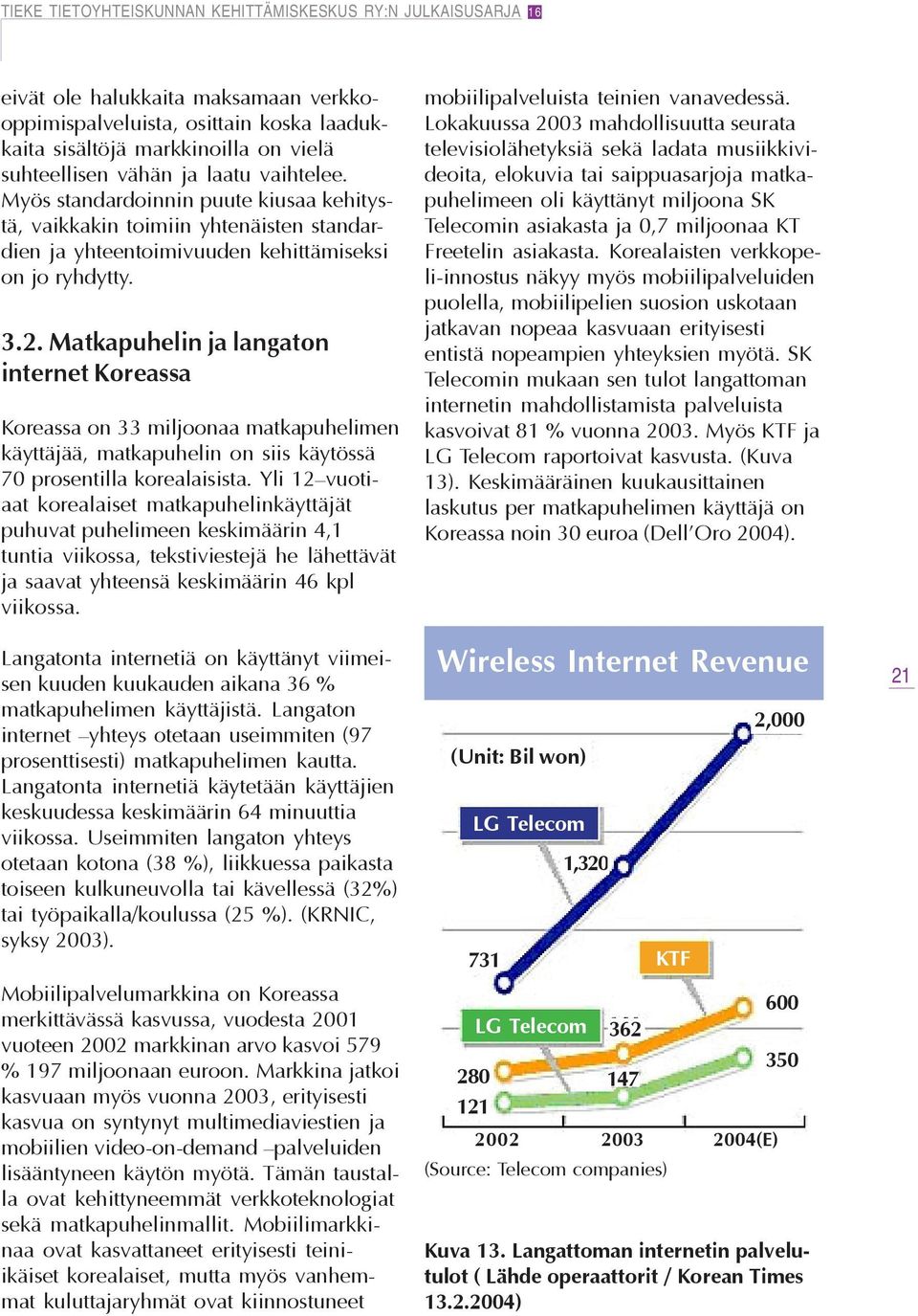 Matkapuhelin ja langaton internet Koreassa Koreassa on 33 miljoonaa matkapuhelimen käyttäjää, matkapuhelin on siis käytössä 70 prosentilla korealaisista.