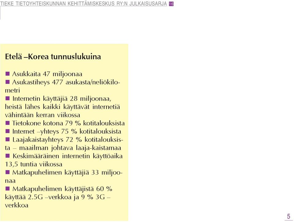 kotitalouksista Laajakaistayhteys 72 % kotitalouksista maailman johtava laaja-kaistamaa Keskimääräinen internetin käyttöaika