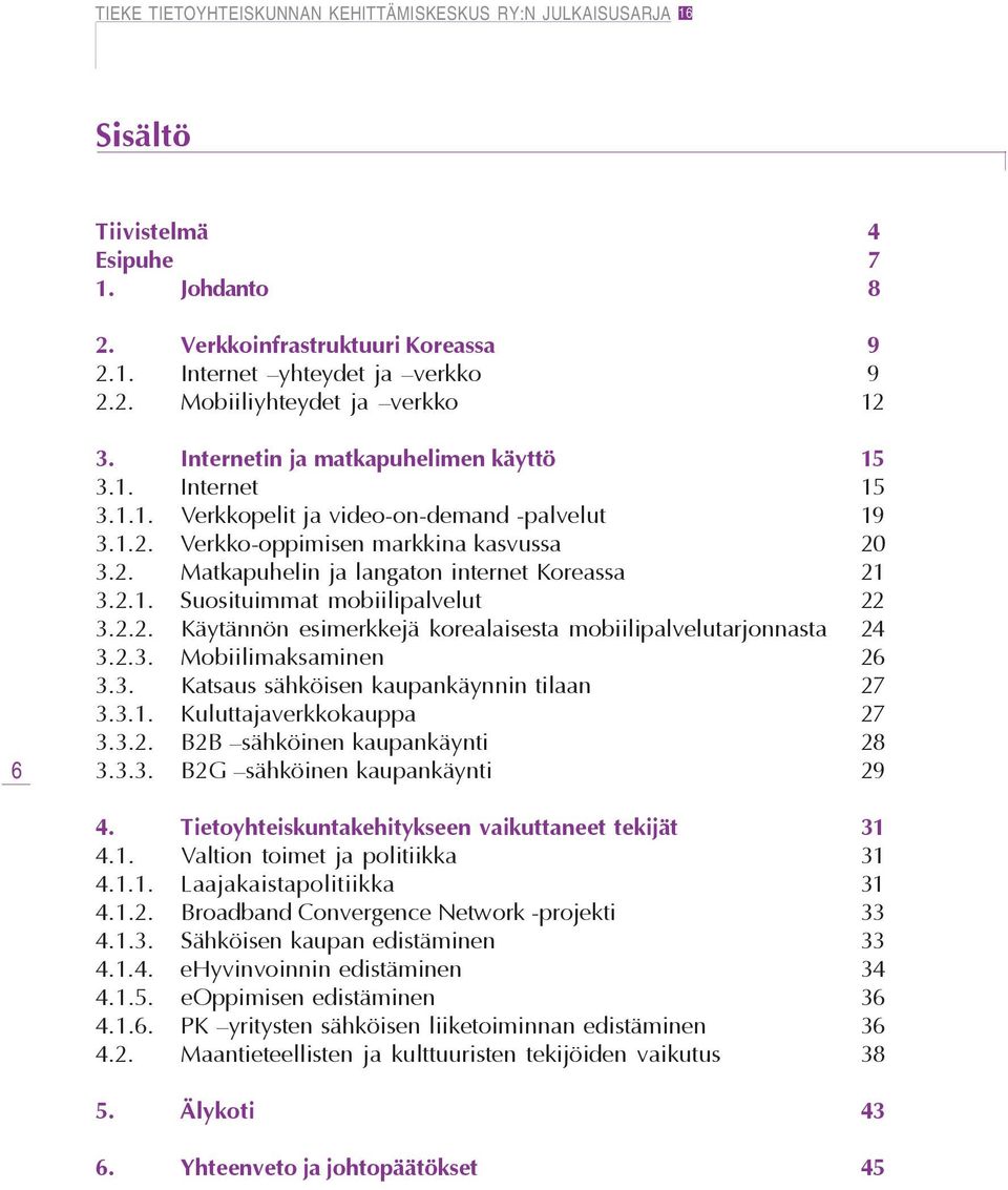 2.3. Mobiilimaksaminen 26 3.3. Katsaus sähköisen kaupankäynnin tilaan 27 3.3.1. Kuluttajaverkkokauppa 27 3.3.2. B2B sähköinen kaupankäynti 28 3.3.3. B2G sähköinen kaupankäynti 29 4.