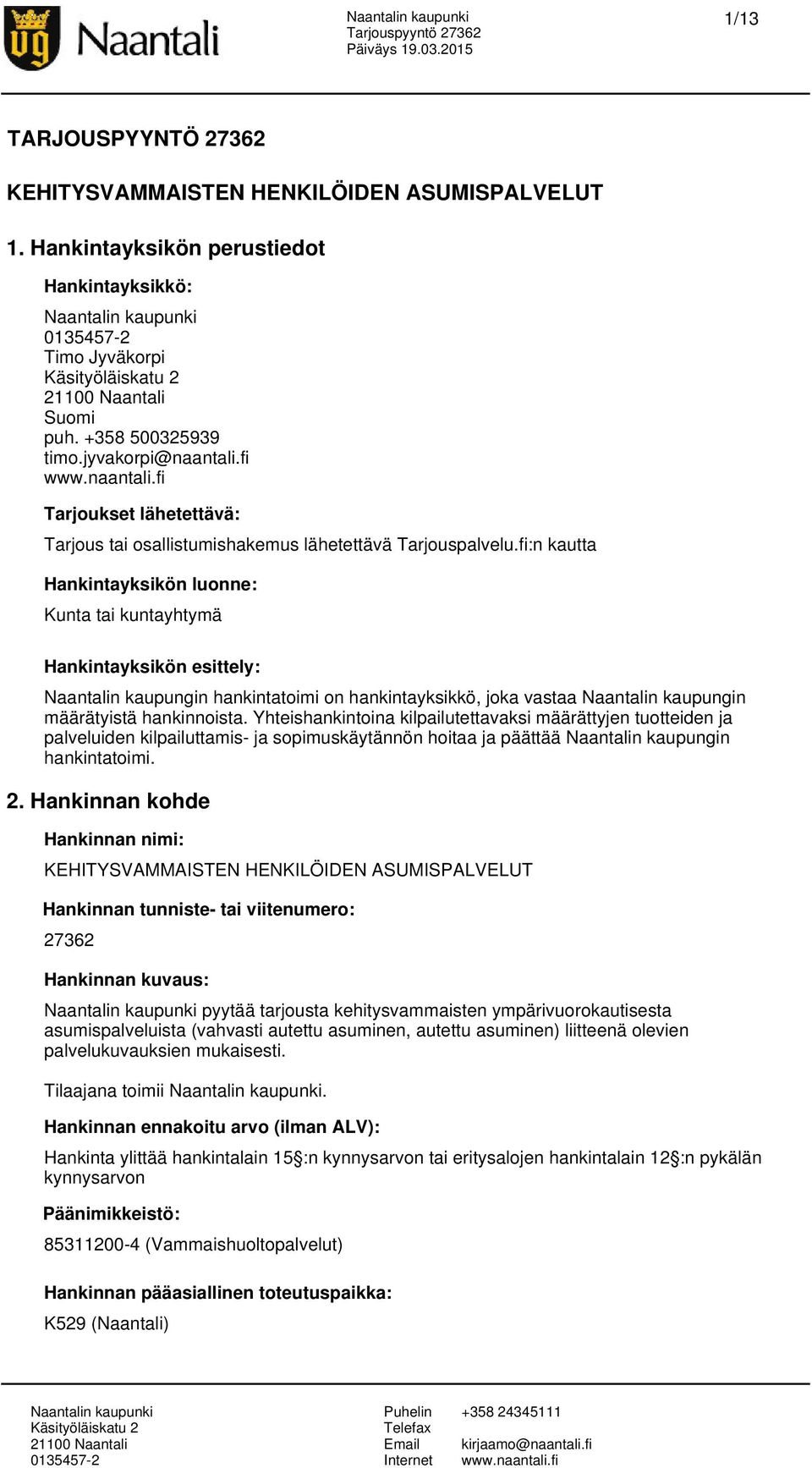 fi:n kautta Hankintayksikön luonne: Kunta tai kuntayhtymä Hankintayksikön esittely: Naantalin kaupungin hankintatoimi on hankintayksikkö, joka vastaa Naantalin kaupungin määrätyistä hankinnoista.