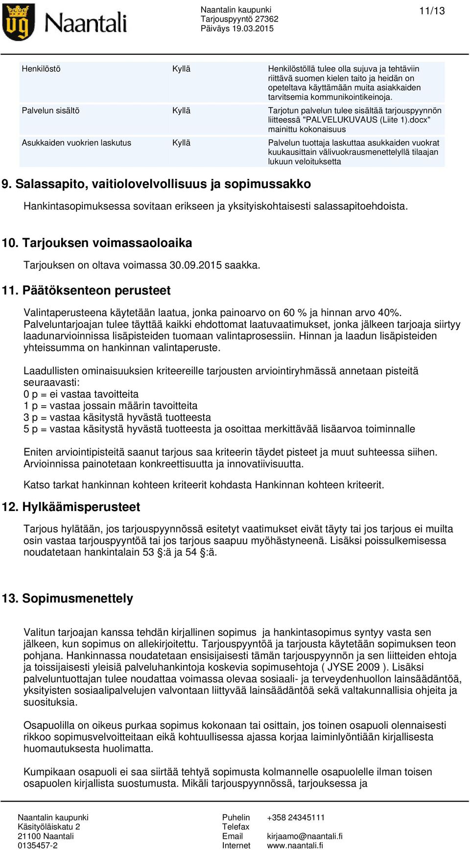 docx" mainittu kokonaisuus Asukkaiden vuokrien laskutus Palvelun tuottaja laskuttaa asukkaiden vuokrat kuukausittain välivuokrausmenettelyllä tilaajan lukuun veloituksetta 9.