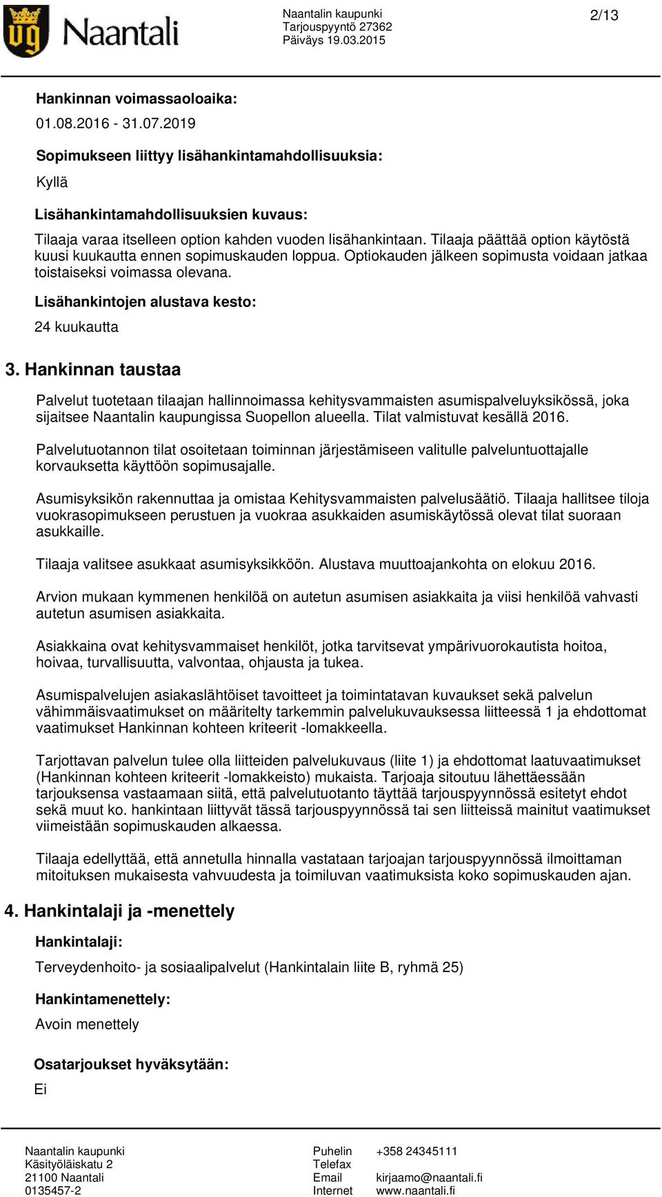 Hankinnan taustaa Palvelut tuotetaan tilaajan hallinnoimassa kehitysvammaisten asumispalveluyksikössä, joka sijaitsee Naantalin kaupungissa Suopellon alueella. Tilat valmistuvat kesällä 2016.