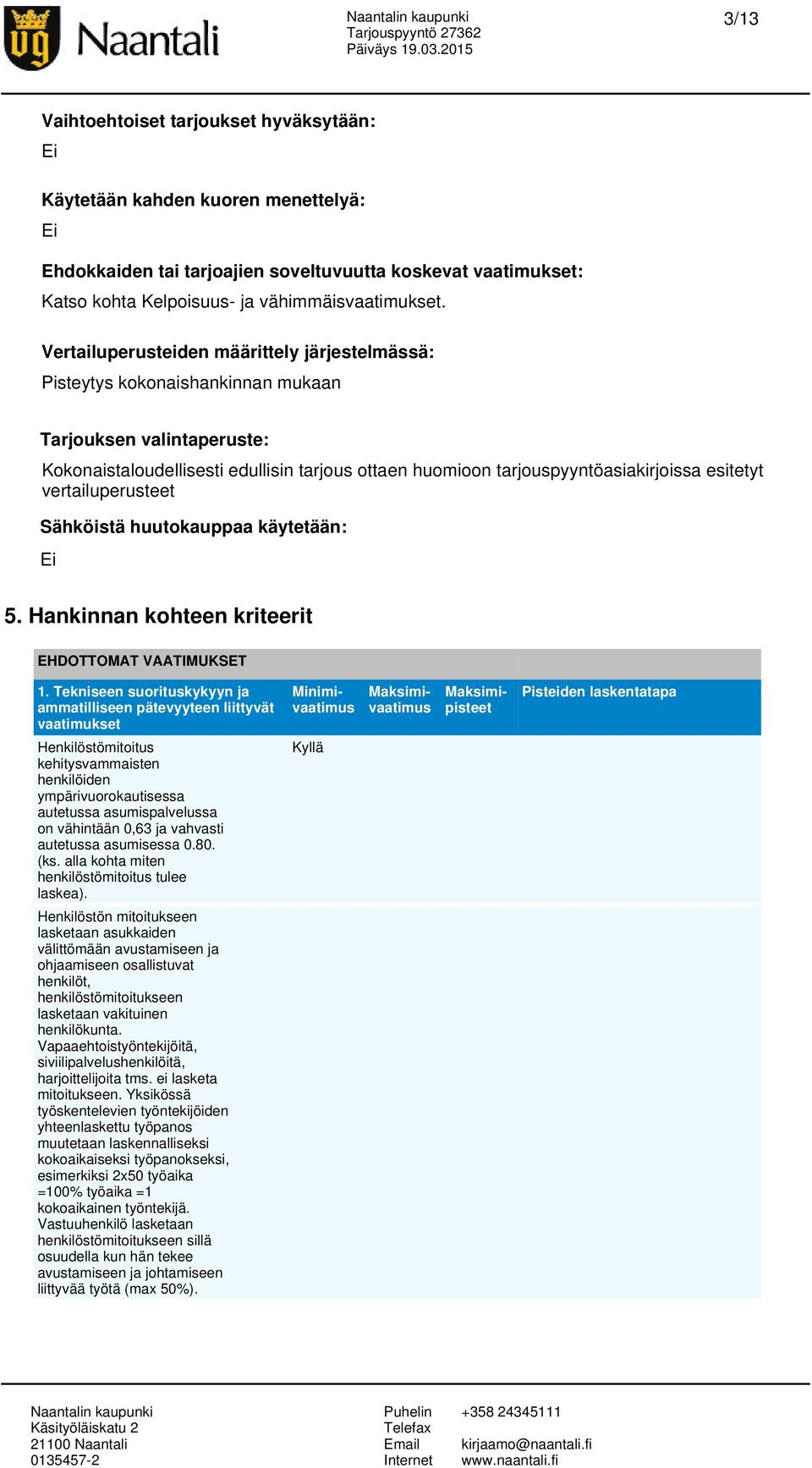 esitetyt vertailuperusteet Sähköistä huutokauppaa käytetään: Ei 5. Hankinnan kohteen kriteerit EHDOTTOMAT VAATIMUKSET 1.