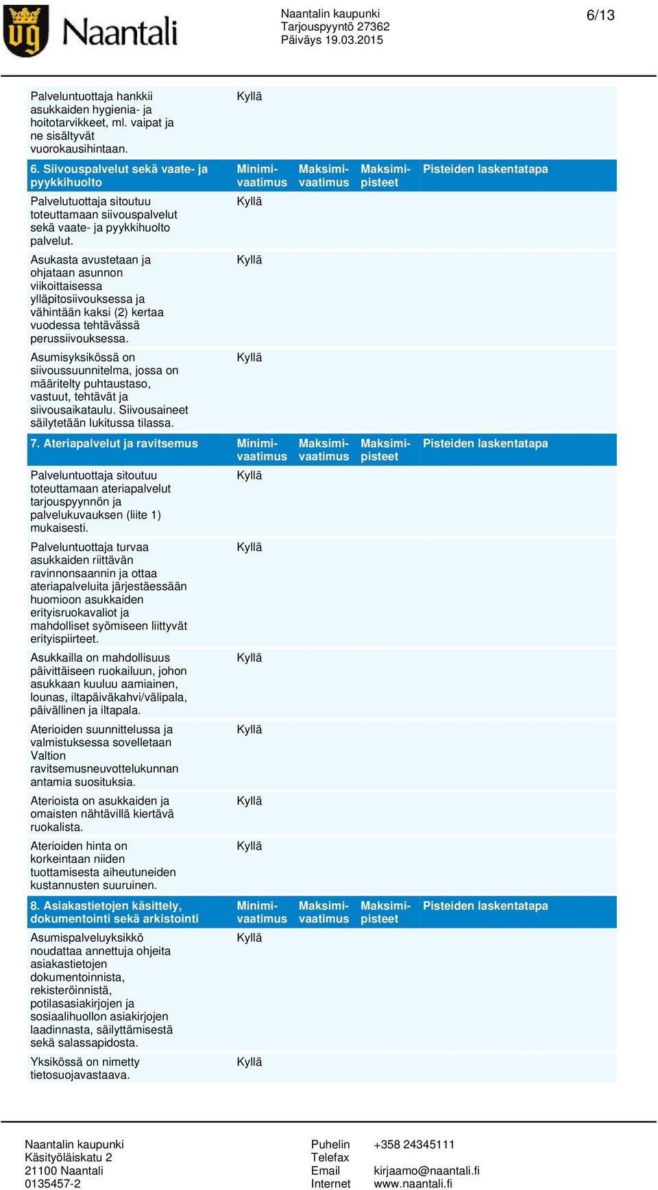 Asukasta avustetaan ja ohjataan asunnon viikoittaisessa ylläpitosiivouksessa ja vähintään kaksi (2) kertaa vuodessa tehtävässä perussiivouksessa.