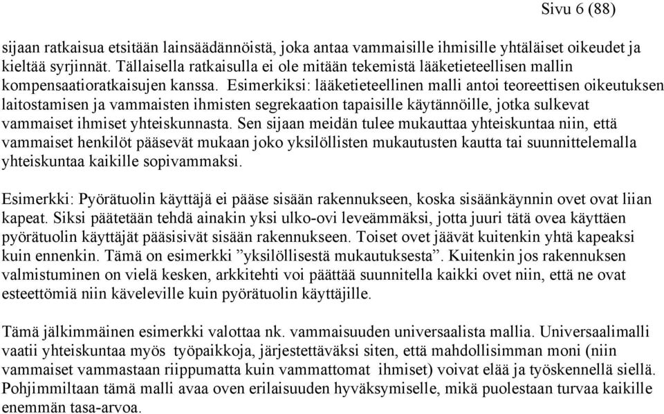 Esimerkiksi: lääketieteellinen malli antoi teoreettisen oikeutuksen laitostamisen ja vammaisten ihmisten segrekaation tapaisille käytännöille, jotka sulkevat vammaiset ihmiset yhteiskunnasta.