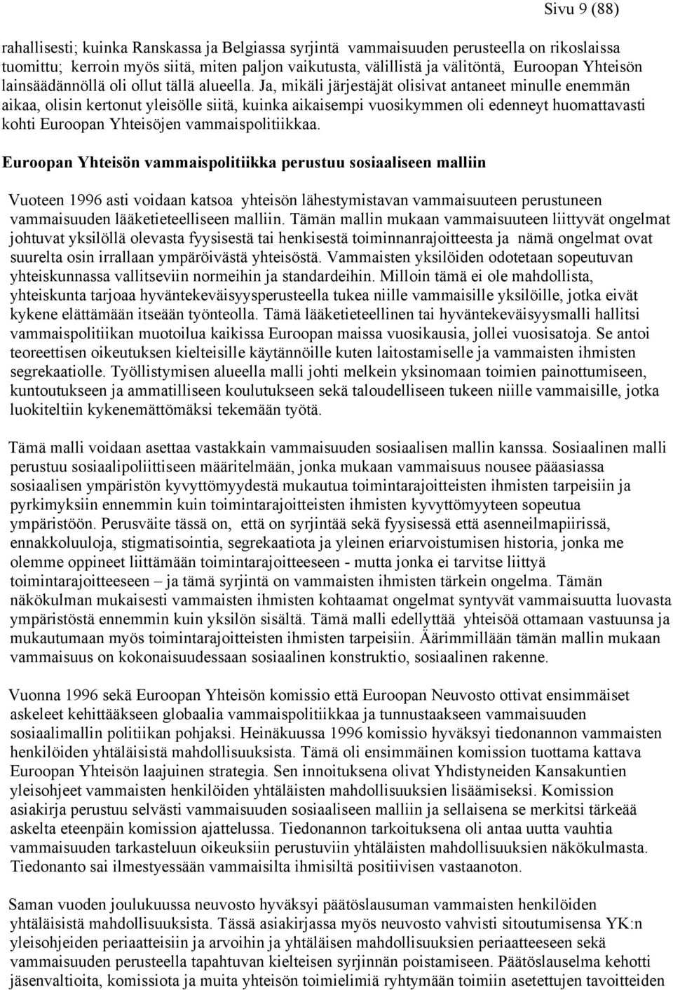 Ja, mikäli järjestäjät olisivat antaneet minulle enemmän aikaa, olisin kertonut yleisölle siitä, kuinka aikaisempi vuosikymmen oli edenneyt huomattavasti kohti Euroopan Yhteisöjen vammaispolitiikkaa.