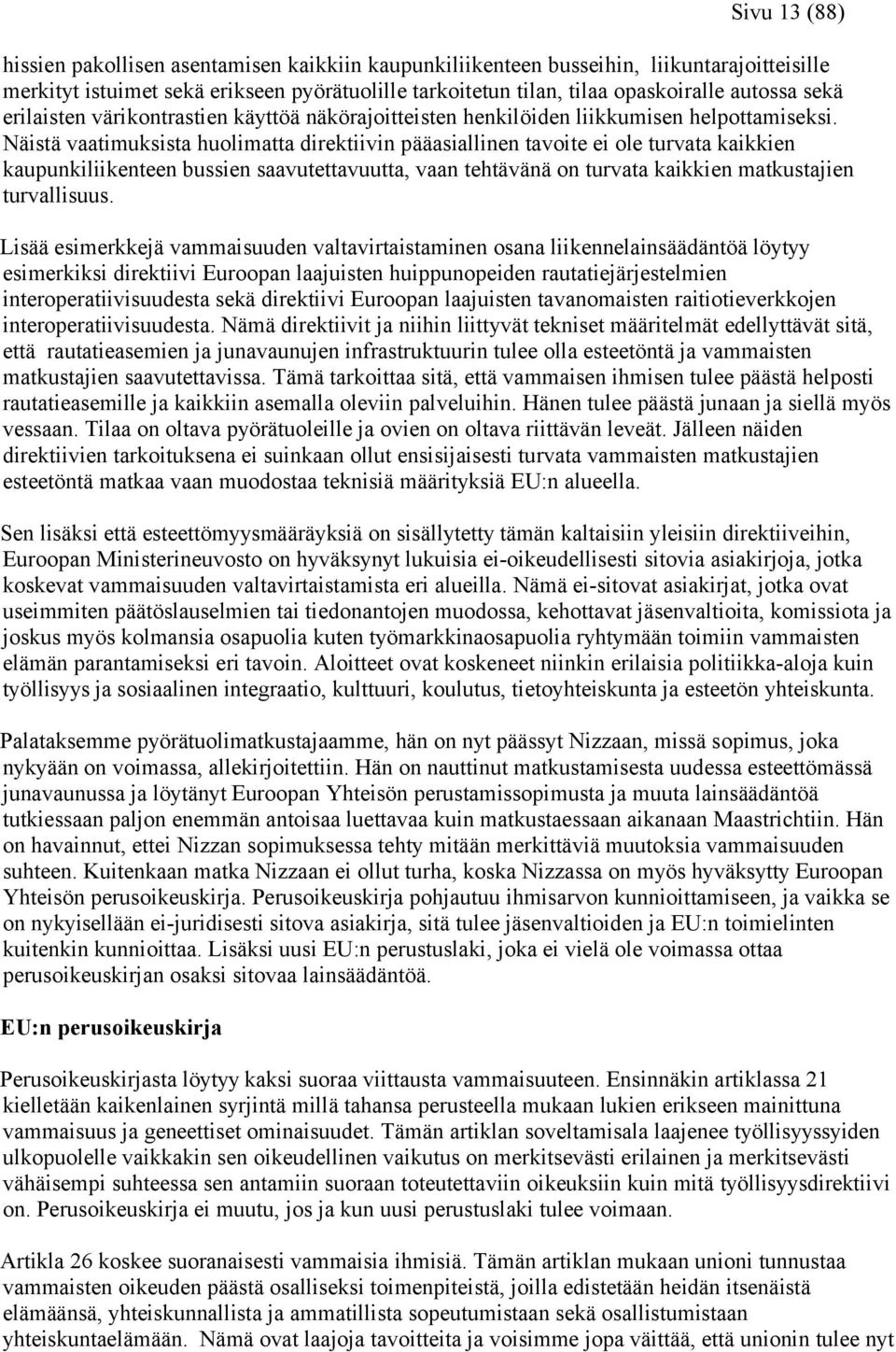 Näistä vaatimuksista huolimatta direktiivin pääasiallinen tavoite ei ole turvata kaikkien kaupunkiliikenteen bussien saavutettavuutta, vaan tehtävänä on turvata kaikkien matkustajien turvallisuus.