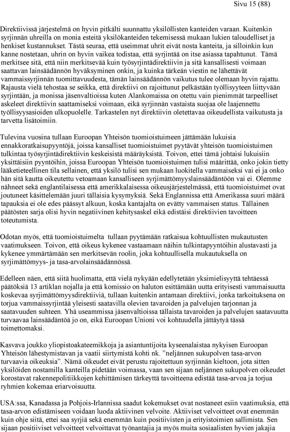 Tästä seuraa, että useimmat uhrit eivät nosta kanteita, ja silloinkin kun kanne nostetaan, uhrin on hyvin vaikea todistaa, että syrjintää on itse asiassa tapahtunut.