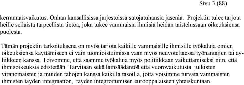 Tämän projektin tarkoituksena on myös tarjota kaikille vammaisille ihmisille työkaluja omien oikeuksiensa käyttämiseen ei vain tuomioistuimissa vaan myös neuvoteltaessa työnantajien tai