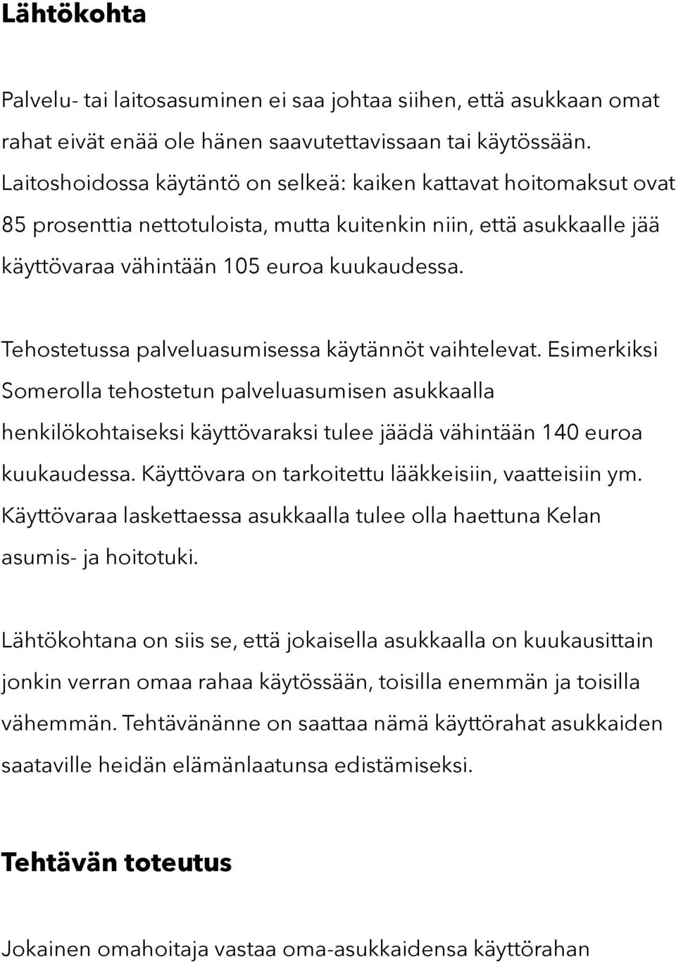 Tehostetussa palveluasumisessa käytännöt vaihtelevat. Esimerkiksi Somerolla tehostetun palveluasumisen asukkaalla henkilökohtaiseksi käyttövaraksi tulee jäädä vähintään 140 euroa kuukaudessa.