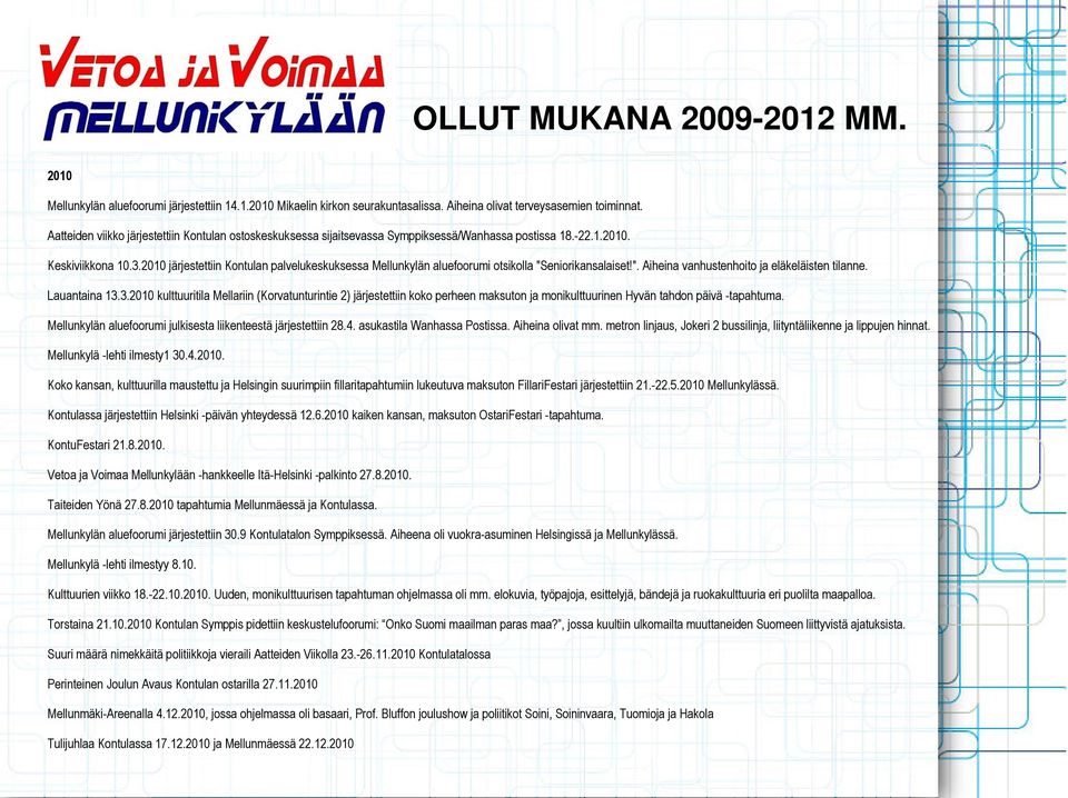 2010 järjestettiin Kontulan palvelukeskuksessa Mellunkylän aluefoorumi otsikolla "Seniorikansalaiset!". Aiheina vanhustenhoito ja eläkeläisten tilanne. Lauantaina 13.