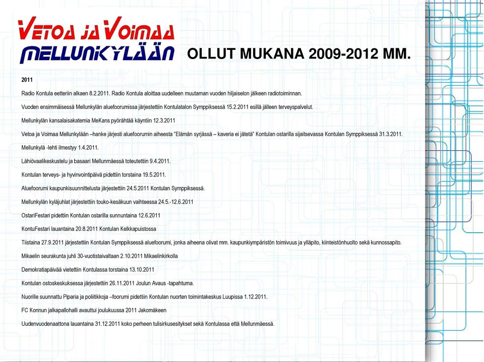 2011 Vetoa ja Voimaa Mellunkylään hanke järjesti aluefoorumin aiheesta Elämän syrjässä kaveria ei jätetä Kontulan ostarilla sijaitsevassa Kontulan Symppiksessä 31.3.2011. Mellunkylä -lehti ilmestyy 1.