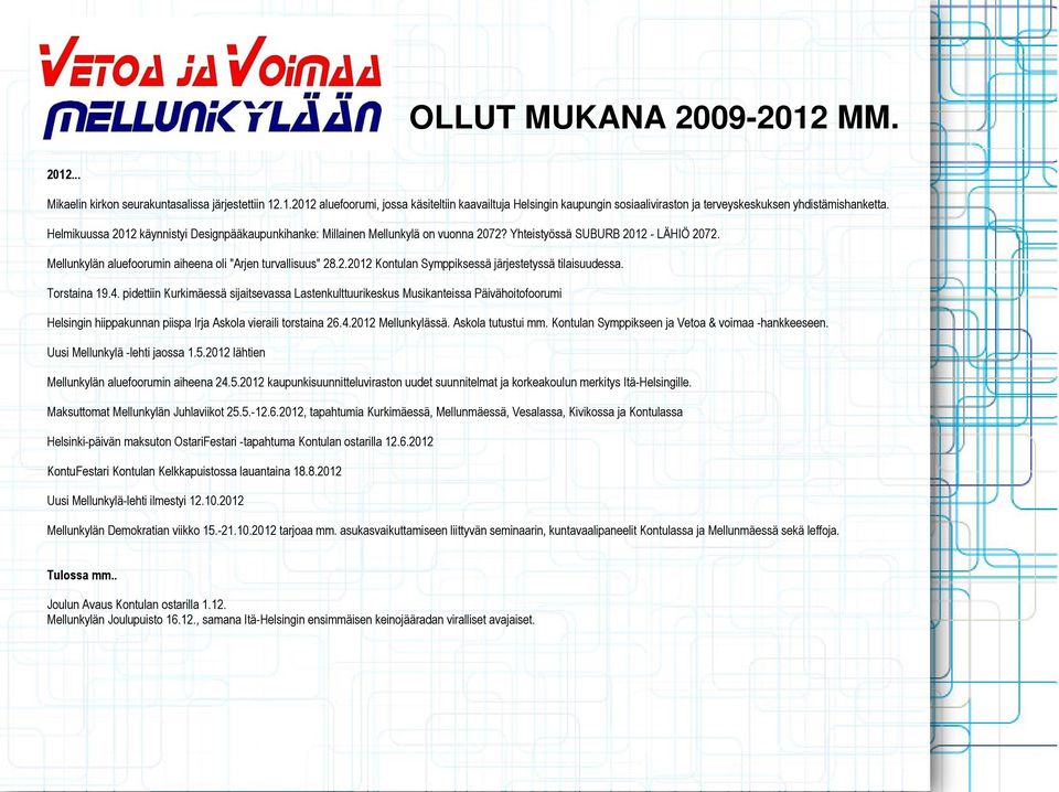 Torstaina 19.4. pidettiin Kurkimäessä sijaitsevassa Lastenkulttuurikeskus Musikanteissa Päivähoitofoorumi Helsingin hiippakunnan piispa Irja Askola vieraili torstaina 26.4.2012 Mellunkylässä.